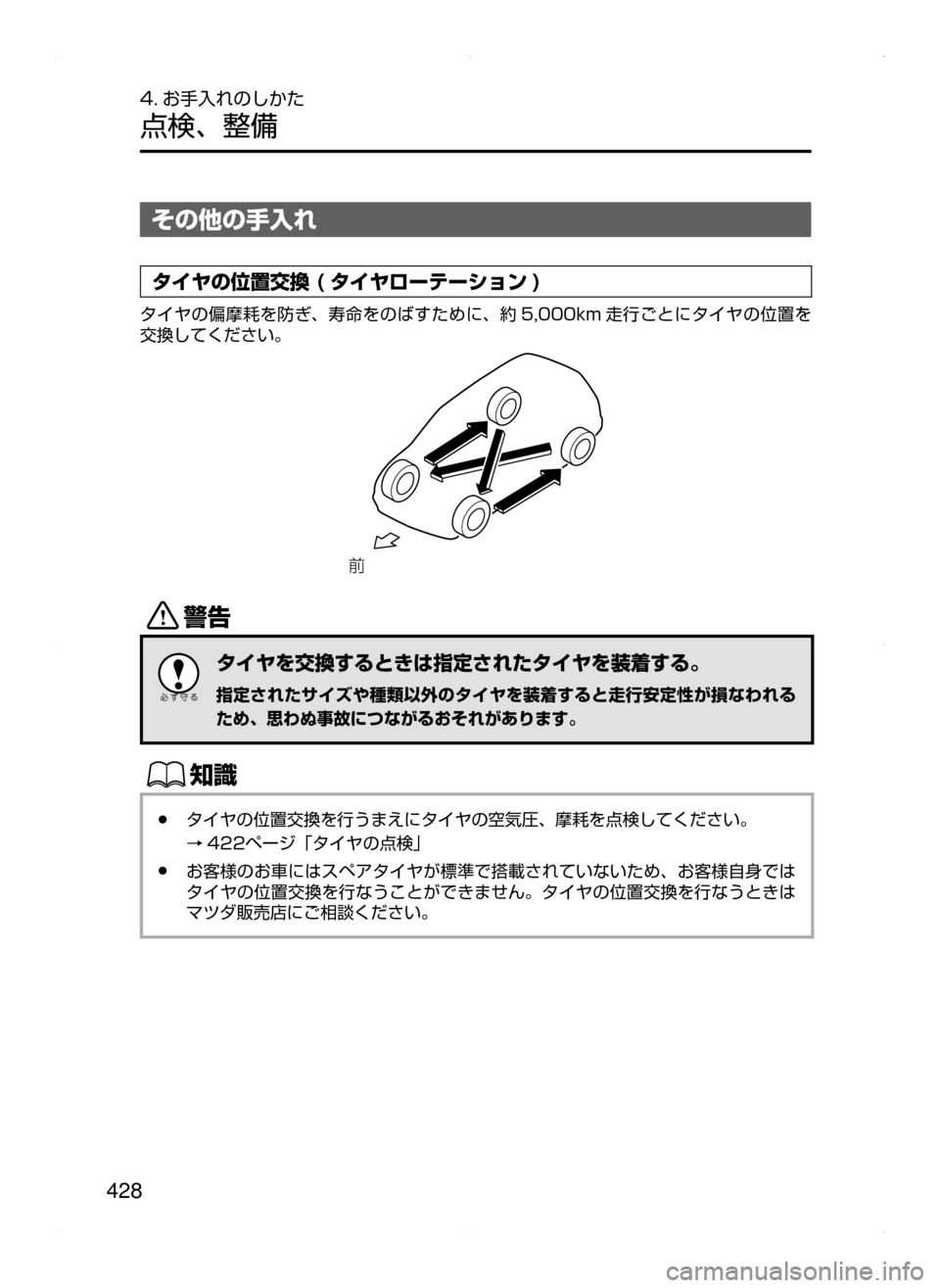 MAZDA MODEL CX-5 2015  取扱説明書 (in Japanese) 428
4. お手入れのしかた
点検､ 整備
その他の手入れ
タイヤの位置交換 ( タイヤローテーション )
タイヤの偏摩耗を防ぎ､ 寿命をのばすために､ 