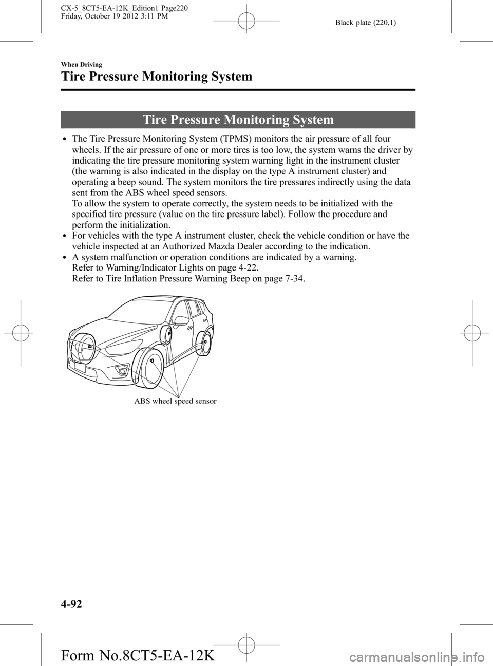 MAZDA MODEL CX-5 2014  Owners Manual (in English) Black plate (220,1)
Tire Pressure Monitoring System
lThe Tire Pressure Monitoring System (TPMS) monitors the air pressure of all four
wheels. If the air pressure of one or more tires is too low, the s