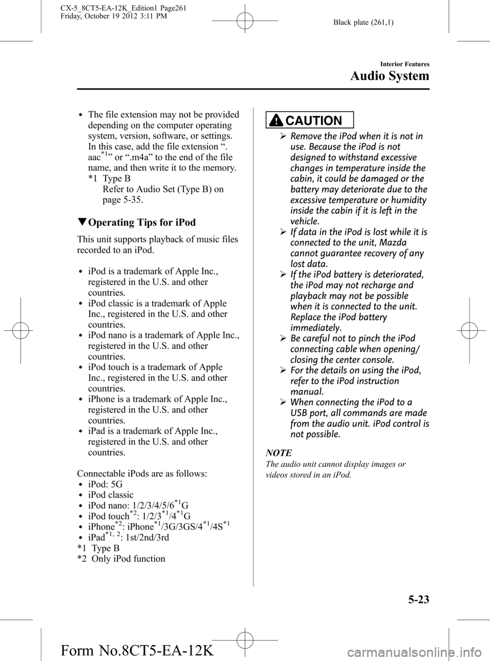 MAZDA MODEL CX-5 2014 Owners Manual (in English) Black plate (261,1)
lThe file extension may not be provided
depending on the computer operating
system, version, software, or settings.
In this case, add the file extension“.
aac
*1”or“.m4a”to MAZDA MODEL CX-5 2014 Owners Manual (in English) Black plate (261,1)
lThe file extension may not be provided
depending on the computer operating
system, version, software, or settings.
In this case, add the file extension“.
aac
*1”or“.m4a”to