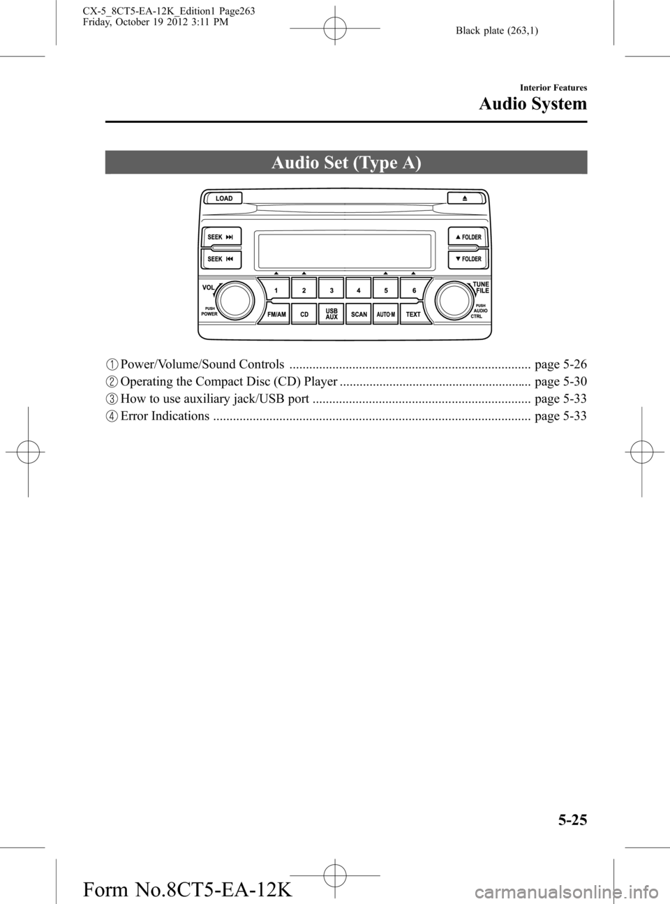 MAZDA MODEL CX-5 2014 Owners Manual (in English) Black plate (263,1)
Audio Set (Type A)
Power/Volume/Sound Controls ......................................................................... page 5-26
Operating the Compact Disc (CD) Player .......... MAZDA MODEL CX-5 2014 Owners Manual (in English) Black plate (263,1)
Audio Set (Type A)
Power/Volume/Sound Controls ......................................................................... page 5-26
Operating the Compact Disc (CD) Player ..........