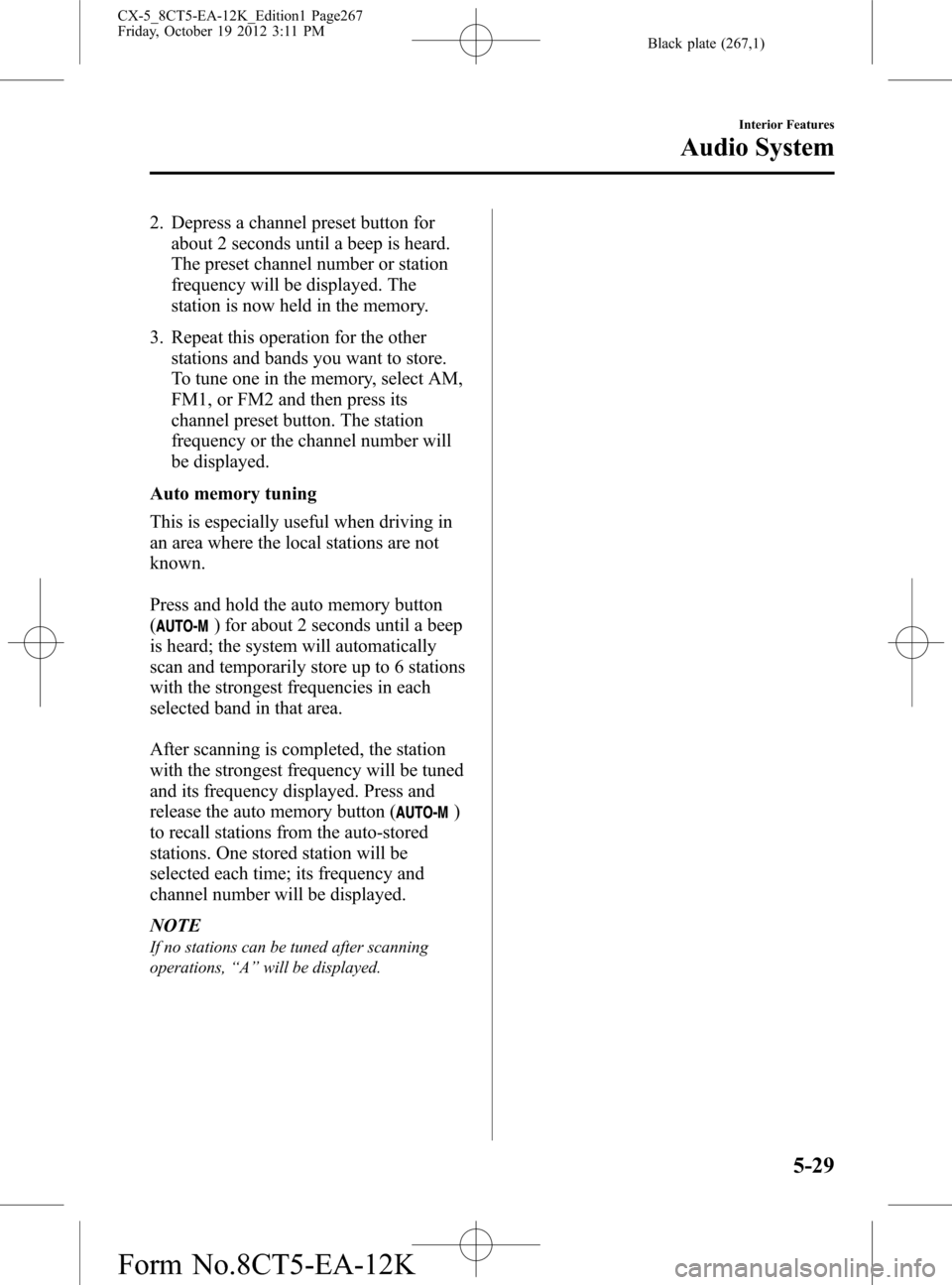 MAZDA MODEL CX-5 2014 Owners Manual (in English) Black plate (267,1)
2. Depress a channel preset button for
about 2 seconds until a beep is heard.
The preset channel number or station
frequency will be displayed. The
station is now held in the memor MAZDA MODEL CX-5 2014 Owners Manual (in English) Black plate (267,1)
2. Depress a channel preset button for
about 2 seconds until a beep is heard.
The preset channel number or station
frequency will be displayed. The
station is now held in the memor