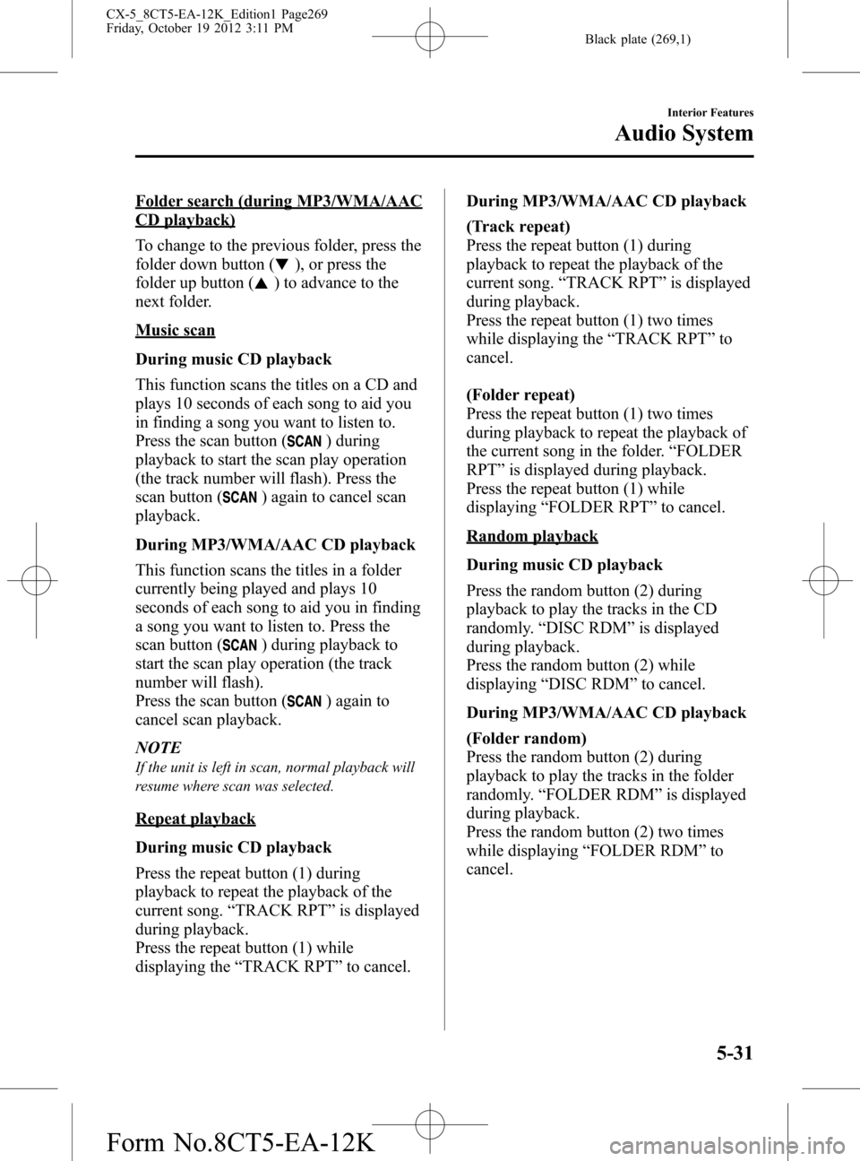 MAZDA MODEL CX-5 2014 Owners Manual (in English) Black plate (269,1)
Folder search (during MP3/WMA/AAC
CD playback)
To change to the previous folder, press the
folder down button (
), or press the
folder up button (
) to advance to the
next folder.
MAZDA MODEL CX-5 2014 Owners Manual (in English) Black plate (269,1)
Folder search (during MP3/WMA/AAC
CD playback)
To change to the previous folder, press the
folder down button (
), or press the
folder up button (
) to advance to the
next folder.