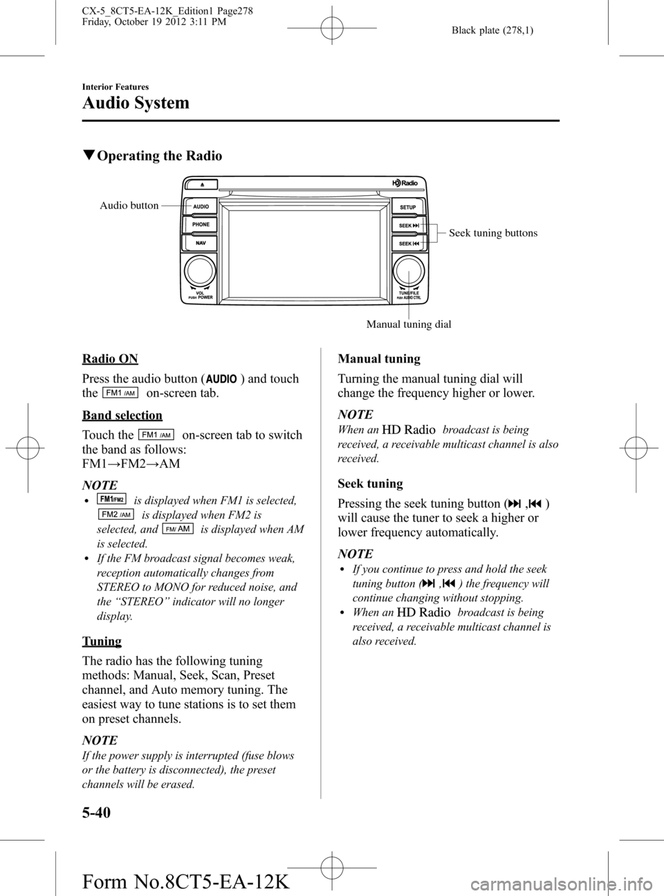 MAZDA MODEL CX-5 2014 (in English) Manual PDF Black plate (278,1)
qOperating the Radio
Seek tuning buttons
Manual tuning dial Audio button
Radio ON
Press the audio button (
) and touch
the
on-screen tab.
Band selection
Touch the
on-screen tab to MAZDA MODEL CX-5 2014 (in English) Manual PDF Black plate (278,1)
qOperating the Radio
Seek tuning buttons
Manual tuning dial Audio button
Radio ON
Press the audio button (
) and touch
the
on-screen tab.
Band selection
Touch the
on-screen tab to