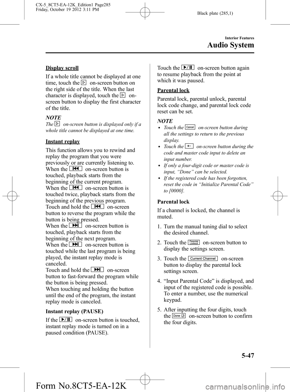 MAZDA MODEL CX-5 2014 (in English) Manual PDF Black plate (285,1)
Display scroll
If a whole title cannot be displayed at one
time, touch the
on-screen button on
the right side of the title. When the last
character is displayed, touch the
on-
scre MAZDA MODEL CX-5 2014 (in English) Manual PDF Black plate (285,1)
Display scroll
If a whole title cannot be displayed at one
time, touch the
on-screen button on
the right side of the title. When the last
character is displayed, touch the
on-
scre