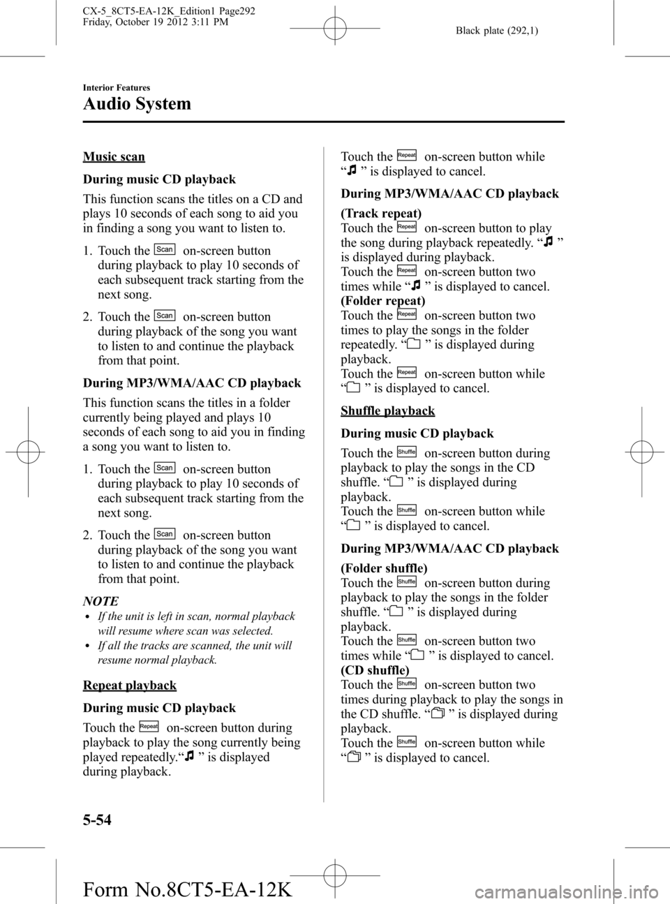 MAZDA MODEL CX-5 2014   (in English) Service Manual Black plate (292,1)
Music scan
During music CD playback
This function scans the titles on a CD and
plays 10 seconds of each song to aid you
in finding a song you want to listen to.
1. Touch the
on-scr