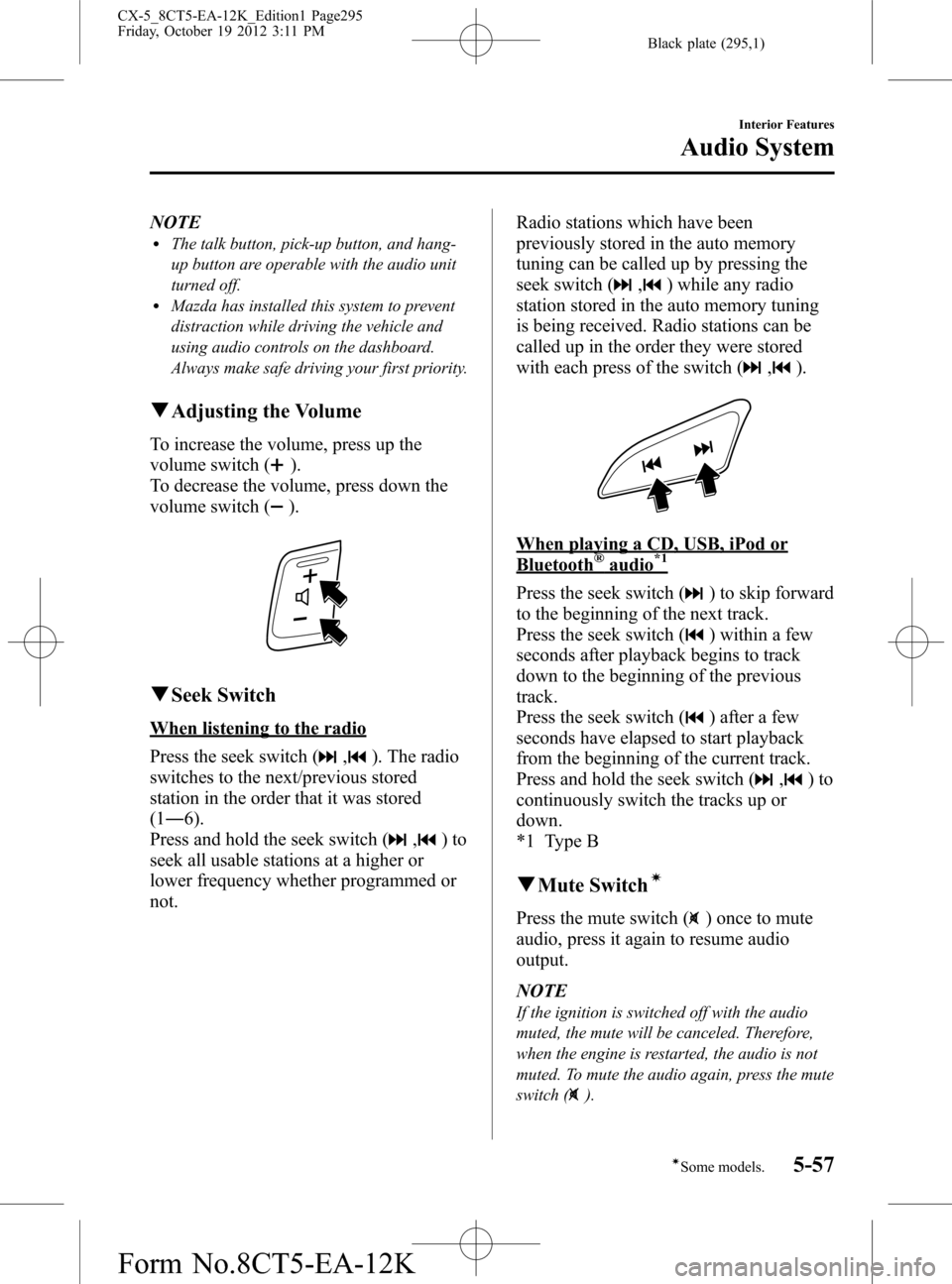 MAZDA MODEL CX-5 2014  Owners Manual (in English) Black plate (295,1)
NOTElThe talk button, pick-up button, and hang-
up button are operable with the audio unit
turned off.
lMazda has installed this system to prevent
distraction while driving the veh