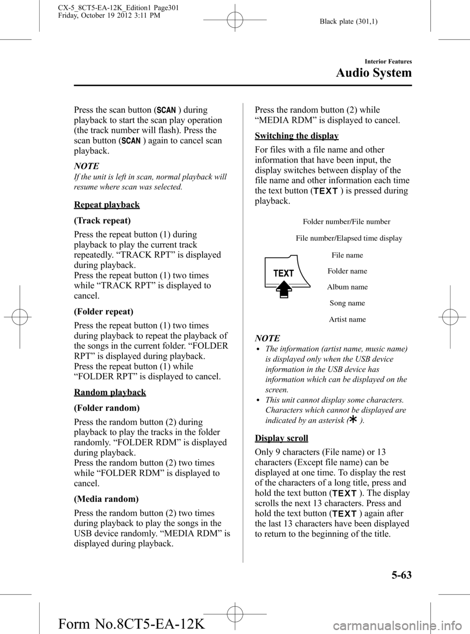 MAZDA MODEL CX-5 2014 Owners Manual (in English) Black plate (301,1)
Press the scan button () during
playback to start the scan play operation
(the track number will flash). Press the
scan button (
) again to cancel scan
playback.
NOTE
If the unit i MAZDA MODEL CX-5 2014 Owners Manual (in English) Black plate (301,1)
Press the scan button () during
playback to start the scan play operation
(the track number will flash). Press the
scan button (
) again to cancel scan
playback.
NOTE
If the unit i