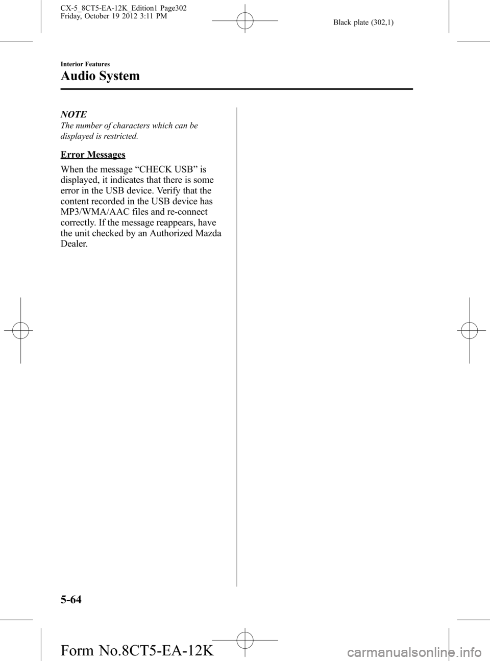 MAZDA MODEL CX-5 2014 Owners Manual (in English) Black plate (302,1)
NOTE
The number of characters which can be
displayed is restricted.
Error Messages
When the message“CHECK USB”is
displayed, it indicates that there is some
error in the USB dev MAZDA MODEL CX-5 2014 Owners Manual (in English) Black plate (302,1)
NOTE
The number of characters which can be
displayed is restricted.
Error Messages
When the message“CHECK USB”is
displayed, it indicates that there is some
error in the USB dev