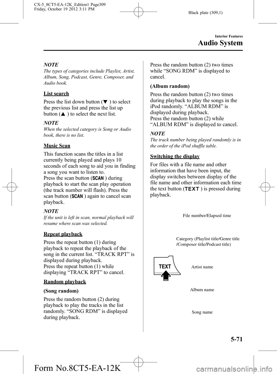 MAZDA MODEL CX-5 2014 Owners Manual (in English) Black plate (309,1)
NOTE
The types of categories include Playlist, Artist,
Album, Song, Podcast, Genre, Composer, and
Audio book.
List search
Press the list down button (
) to select
the previous list MAZDA MODEL CX-5 2014 Owners Manual (in English) Black plate (309,1)
NOTE
The types of categories include Playlist, Artist,
Album, Song, Podcast, Genre, Composer, and
Audio book.
List search
Press the list down button (
) to select
the previous list