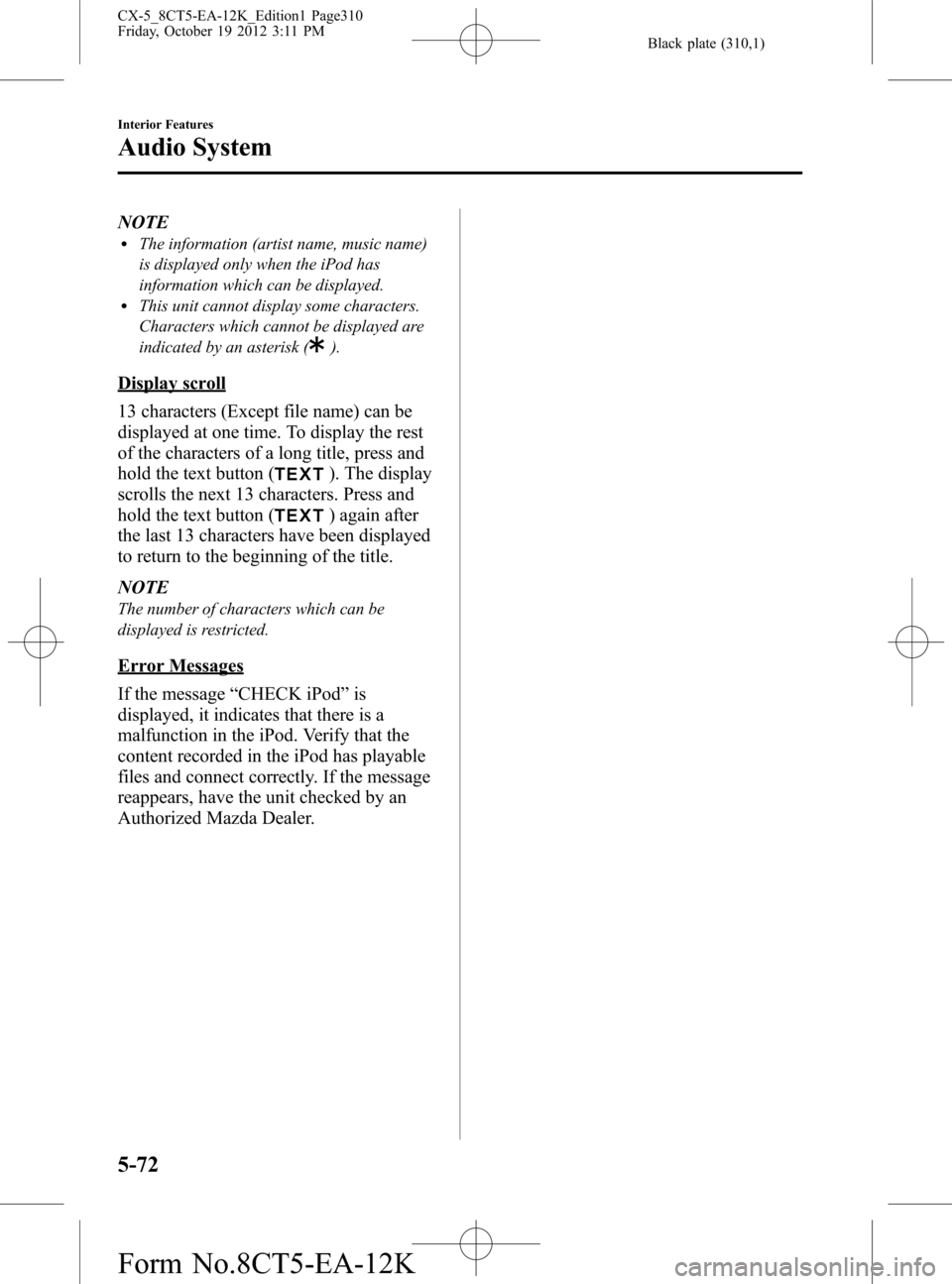 MAZDA MODEL CX-5 2014 Owners Manual (in English) Black plate (310,1)
NOTElThe information (artist name, music name)
is displayed only when the iPod has
information which can be displayed.
lThis unit cannot display some characters.
Characters which c MAZDA MODEL CX-5 2014 Owners Manual (in English) Black plate (310,1)
NOTElThe information (artist name, music name)
is displayed only when the iPod has
information which can be displayed.
lThis unit cannot display some characters.
Characters which c