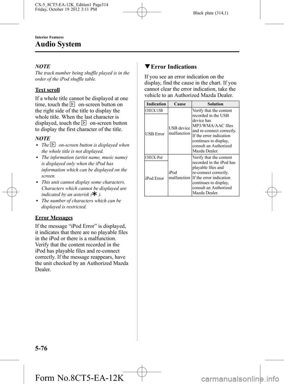 MAZDA MODEL CX-5 2014 Owners Manual (in English) Black plate (314,1)
NOTE
The track number being shuffle played is in the
order of the iPod shuffle table.
Text scroll
If a whole title cannot be displayed at one
time, touch the
on-screen button on
th MAZDA MODEL CX-5 2014 Owners Manual (in English) Black plate (314,1)
NOTE
The track number being shuffle played is in the
order of the iPod shuffle table.
Text scroll
If a whole title cannot be displayed at one
time, touch the
on-screen button on
th