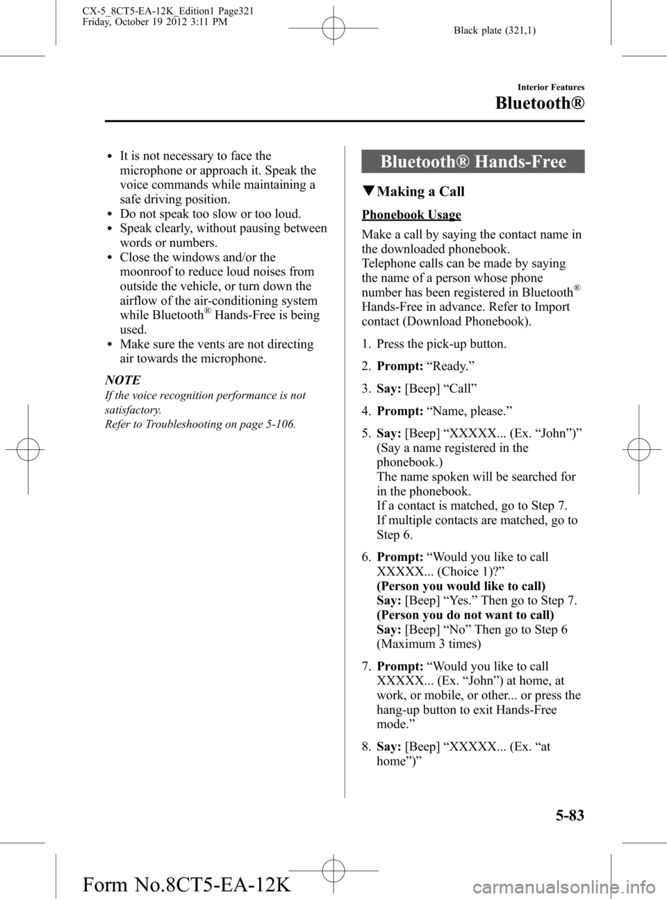 MAZDA MODEL CX-5 2014 Owners Manual (in English) Black plate (321,1)
lIt is not necessary to face the
microphone or approach it. Speak the
voice commands while maintaining a
safe driving position.
lDo not speak too slow or too loud.lSpeak clearly, w MAZDA MODEL CX-5 2014 Owners Manual (in English) Black plate (321,1)
lIt is not necessary to face the
microphone or approach it. Speak the
voice commands while maintaining a
safe driving position.
lDo not speak too slow or too loud.lSpeak clearly, w