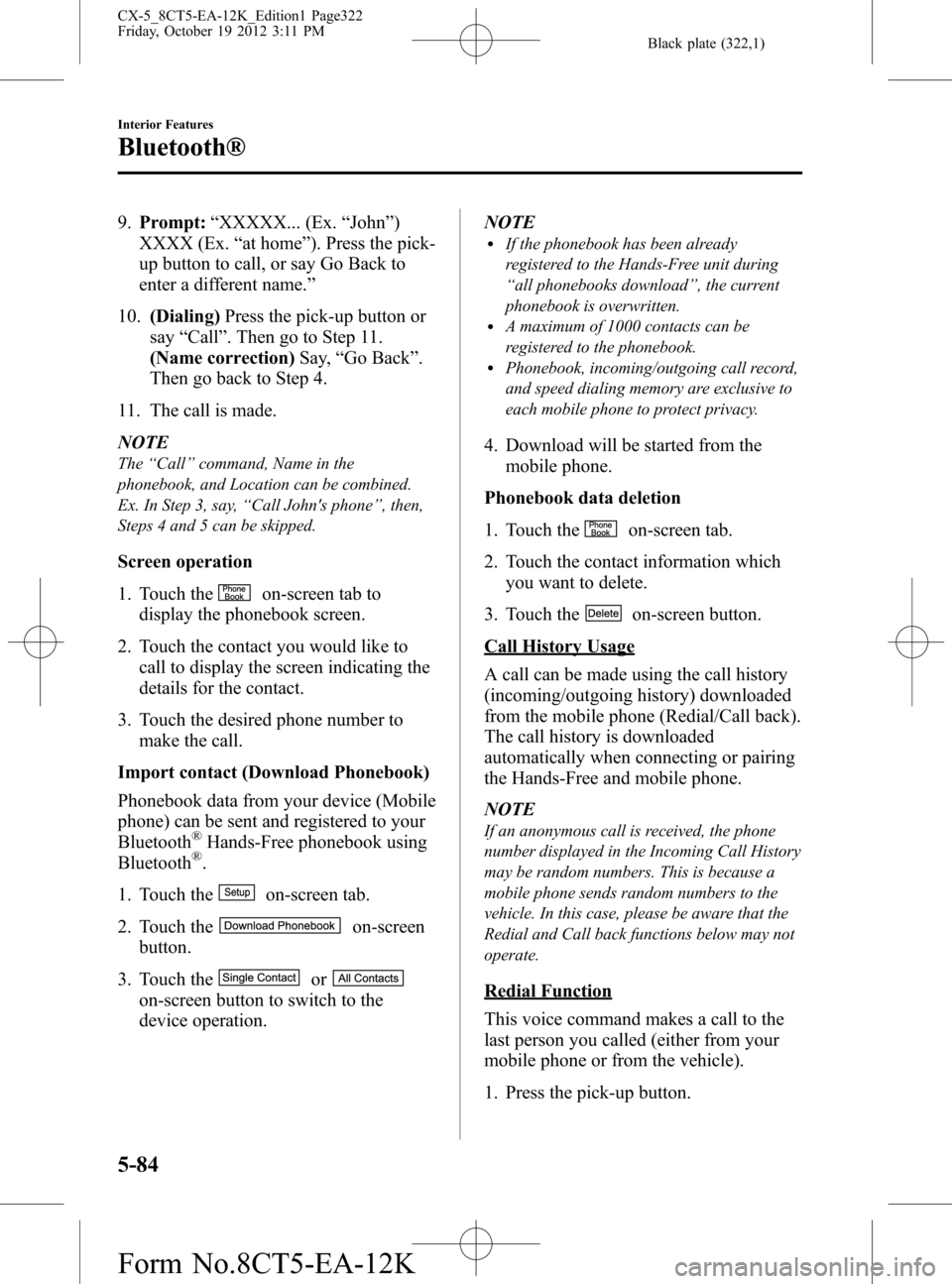MAZDA MODEL CX-5 2014 Owners Manual (in English) Black plate (322,1)
9.Prompt:“XXXXX... (Ex.“John”)
XXXX (Ex.“at home”). Press the pick-
up button to call, or say Go Back to
enter a different name.”
10.(Dialing)Press the pick-up button o MAZDA MODEL CX-5 2014 Owners Manual (in English) Black plate (322,1)
9.Prompt:“XXXXX... (Ex.“John”)
XXXX (Ex.“at home”). Press the pick-
up button to call, or say Go Back to
enter a different name.”
10.(Dialing)Press the pick-up button o