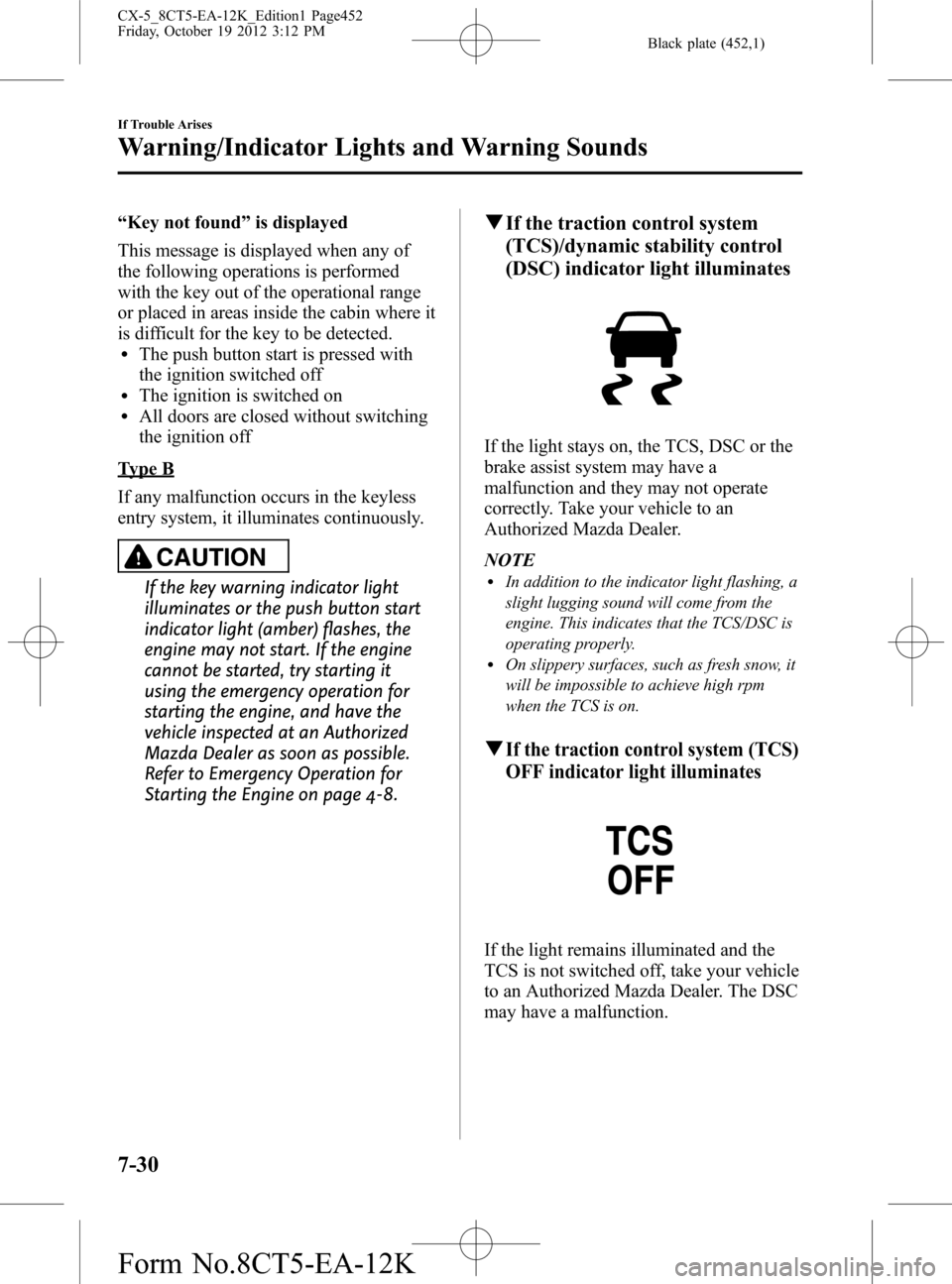 MAZDA MODEL CX-5 2014  Owners Manual (in English) Black plate (452,1)
“Key not found”is displayed
This message is displayed when any of
the following operations is performed
with the key out of the operational range
or placed in areas inside the 