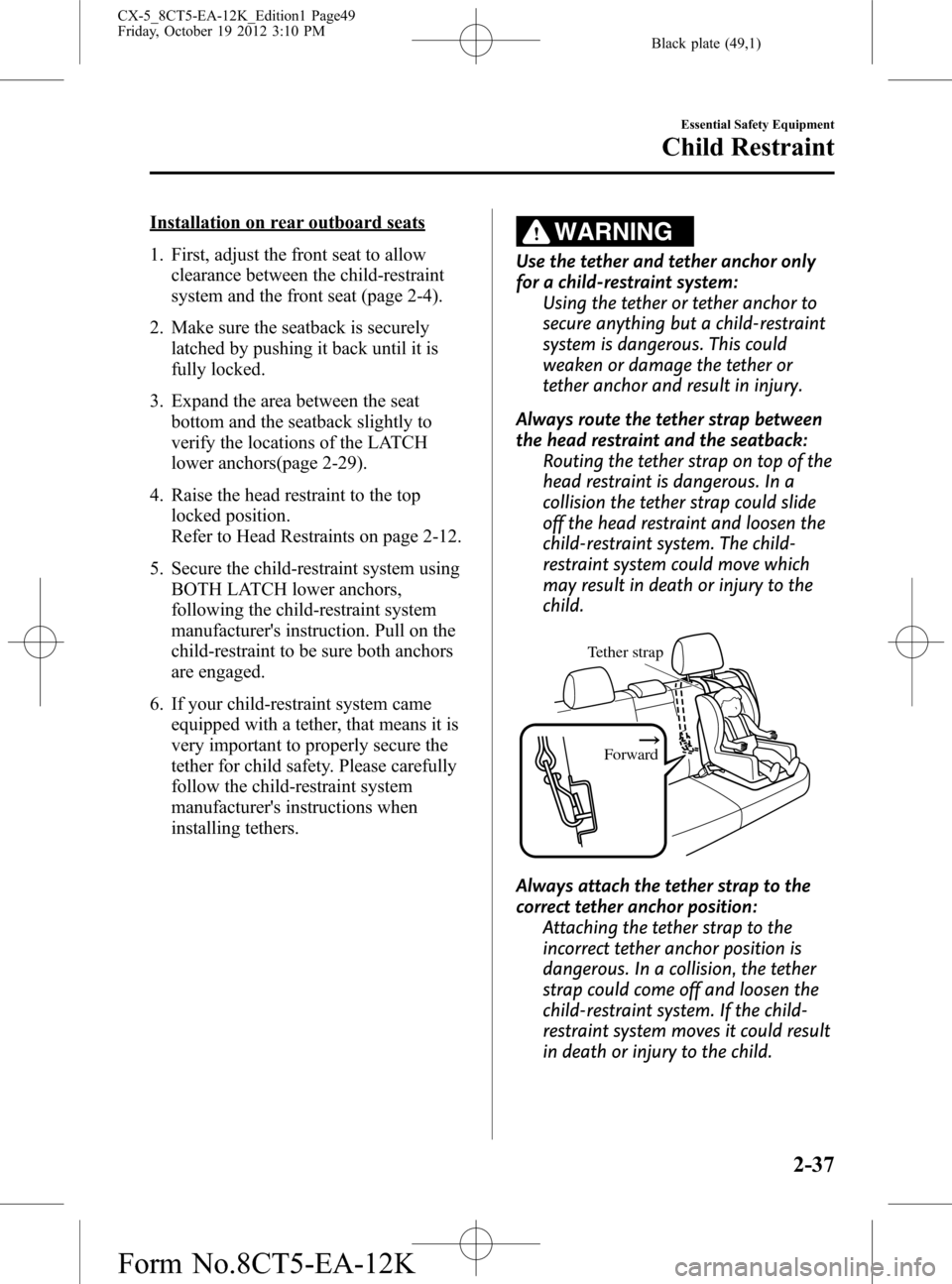 MAZDA MODEL CX-5 2014  Owners Manual (in English) Black plate (49,1)
Installation on rear outboard seats
1. First, adjust the front seat to allow
clearance between the child-restraint
system and the front seat (page 2-4).
2. Make sure the seatback is