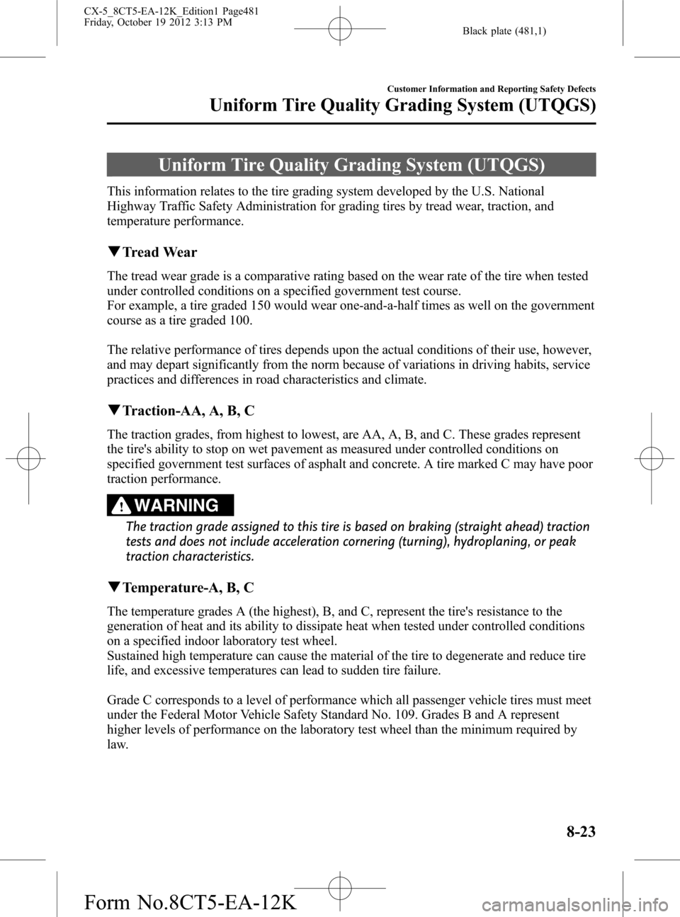 MAZDA MODEL CX-5 2014  Owners Manual (in English) Black plate (481,1)
Uniform Tire Quality Grading System (UTQGS)
This information relates to the tire grading system developed by the U.S. National
Highway Traffic Safety Administration for grading tir