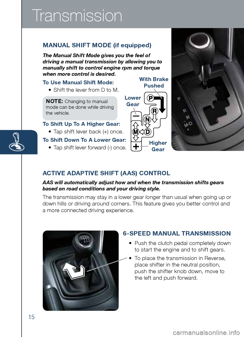 MAZDA MODEL CX-5 2014  Smart Start Guide (in English) ACTIVE ADAPTIVE SHIFT (AAS) CONTROL
A AS will automatically adjust how and when the transmission shifts gears 
based on road conditions and your driving style.
The	transmission	may	stay	in	a	lower	gea