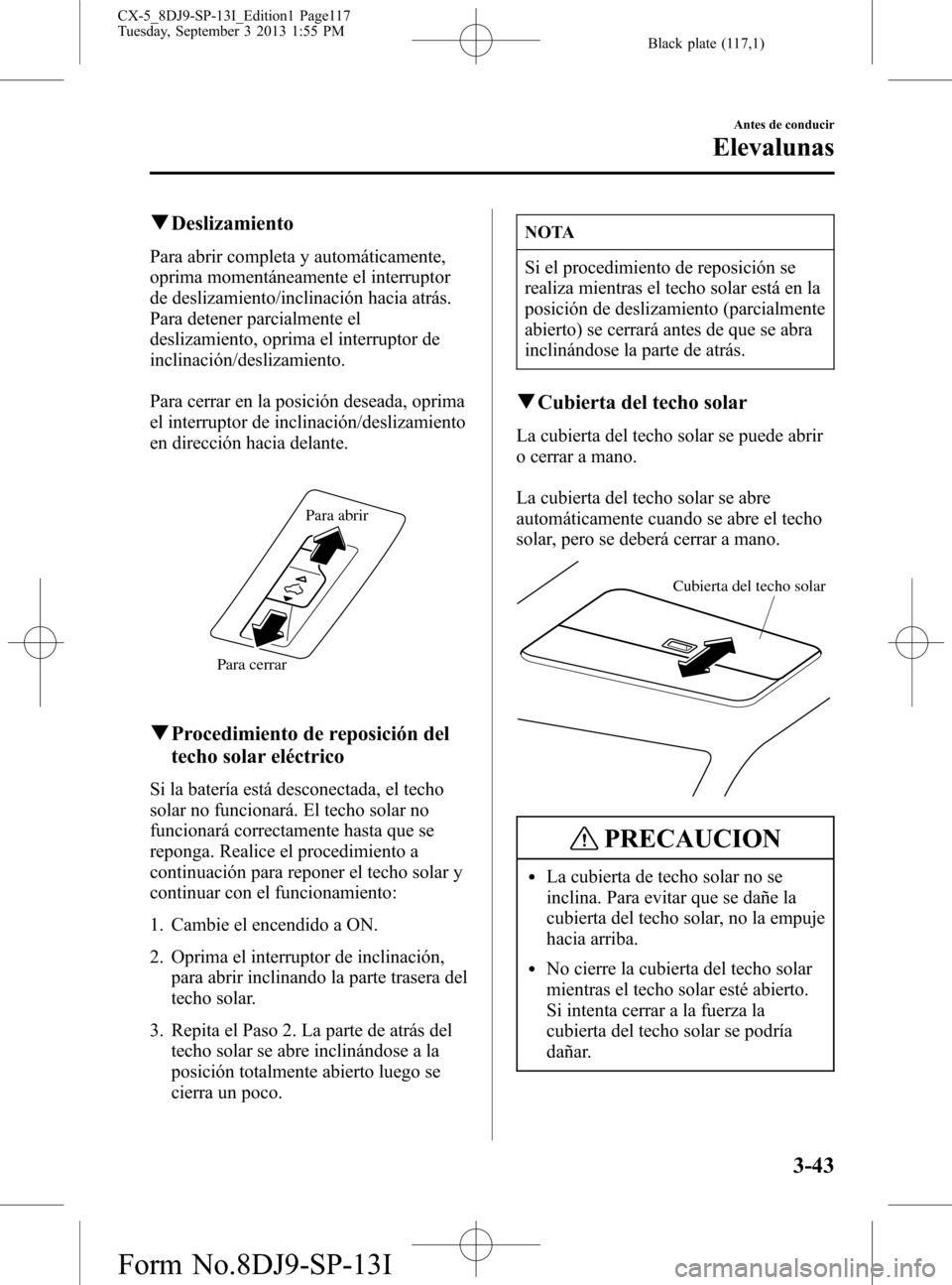 MAZDA MODEL CX-5 2014  Manual del propietario (in Spanish) Black plate (117,1)
qDeslizamiento
Para abrir completa y automáticamente,
oprima momentáneamente el interruptor
de deslizamiento/inclinación hacia atrás.
Para detener parcialmente el
deslizamiento
