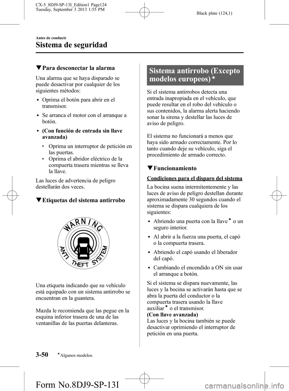 MAZDA MODEL CX-5 2014 Manual del propietario (in Spanish) Black plate (124,1)
qPara desconectar la alarma
Una alarma que se haya disparado se
puede desactivar por cualquier de los
siguientes métodos:
lOprima el botón para abrir en el
transmisor.
lSe arranc MAZDA MODEL CX-5 2014 Manual del propietario (in Spanish) Black plate (124,1)
qPara desconectar la alarma
Una alarma que se haya disparado se
puede desactivar por cualquier de los
siguientes métodos:
lOprima el botón para abrir en el
transmisor.
lSe arranc