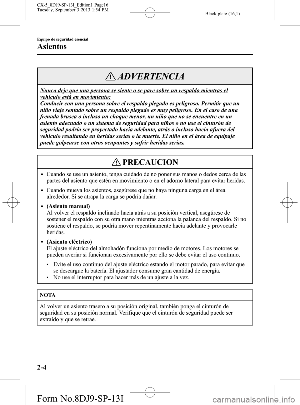 MAZDA MODEL CX-5 2014 Manual del propietario (in Spanish) Black plate (16,1)
ADVERTENCIA
Nunca deje que una persona se siente o se pare sobre un respaldo mientras el
vehículo está en movimiento:
Conducir con una persona sobre el respaldo plegado es peligro MAZDA MODEL CX-5 2014 Manual del propietario (in Spanish) Black plate (16,1)
ADVERTENCIA
Nunca deje que una persona se siente o se pare sobre un respaldo mientras el
vehículo está en movimiento:
Conducir con una persona sobre el respaldo plegado es peligro