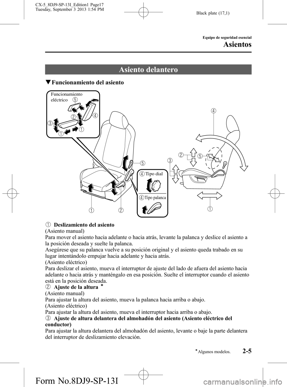 MAZDA MODEL CX-5 2014 Manual del propietario (in Spanish) Black plate (17,1)
Asiento delantero
qFuncionamiento del asiento
Funcionamiento
eléctrico
Tipo dial
Tipo palanca
Deslizamiento del asiento
(Asiento manual)
Para mover el asiento hacia adelante o ha MAZDA MODEL CX-5 2014 Manual del propietario (in Spanish) Black plate (17,1)
Asiento delantero
qFuncionamiento del asiento
Funcionamiento
eléctrico
Tipo dial
Tipo palanca
Deslizamiento del asiento
(Asiento manual)
Para mover el asiento hacia adelante o ha