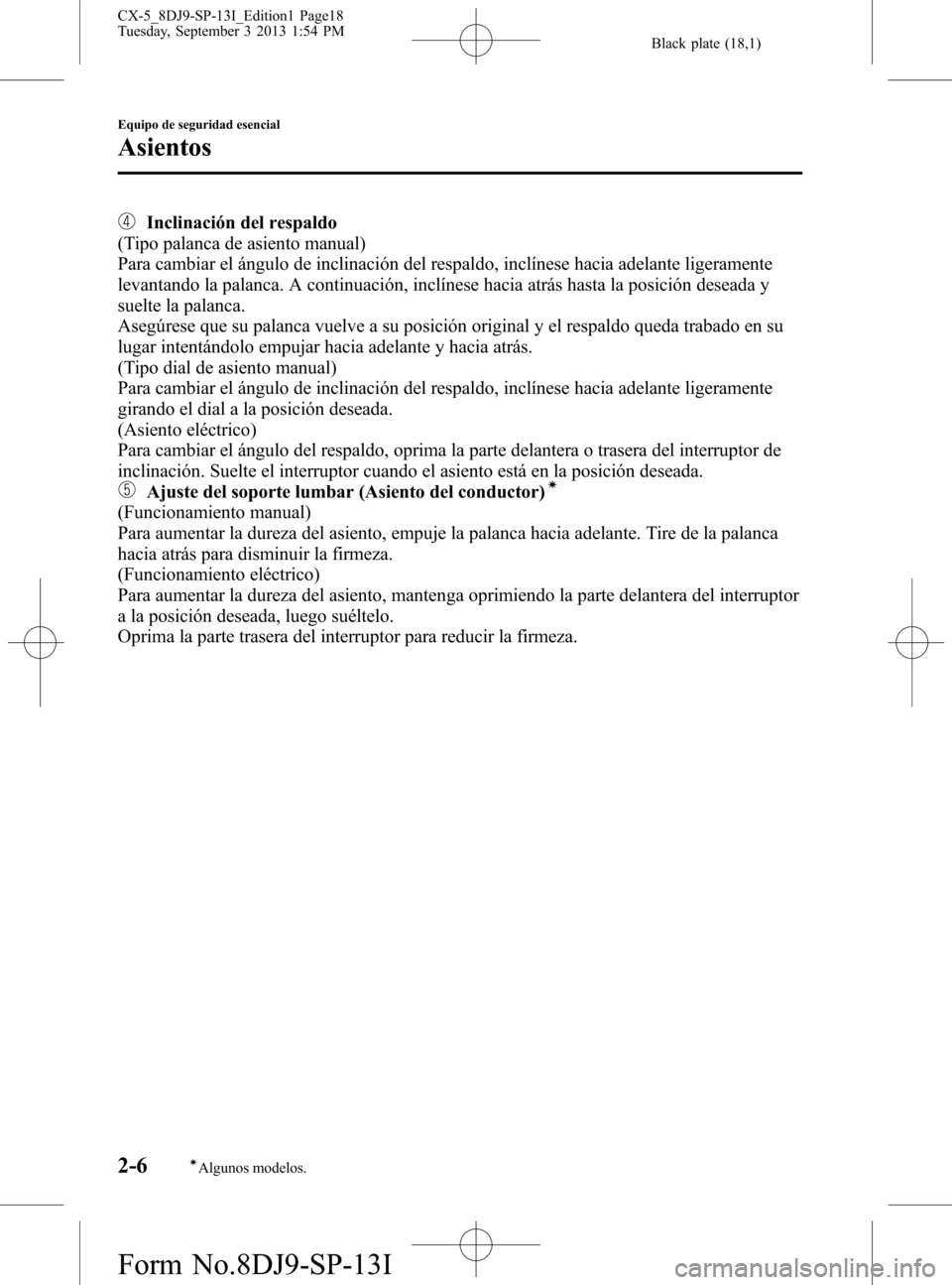 MAZDA MODEL CX-5 2014 Manual del propietario (in Spanish) Black plate (18,1)
Inclinación del respaldo
(Tipo palanca de asiento manual)
Para cambiar el ángulo de inclinación del respaldo, inclínese hacia adelante ligeramente
levantando la palanca. A conti MAZDA MODEL CX-5 2014 Manual del propietario (in Spanish) Black plate (18,1)
Inclinación del respaldo
(Tipo palanca de asiento manual)
Para cambiar el ángulo de inclinación del respaldo, inclínese hacia adelante ligeramente
levantando la palanca. A conti