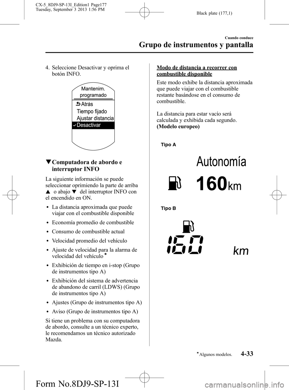 MAZDA MODEL CX-5 2014  Manual del propietario (in Spanish) Black plate (177,1)
4. Seleccione Desactivar y oprima el
botón INFO.
qComputadora de abordo e
interruptor INFO
La siguiente información se puede
seleccionar oprimiendo la parte de arriba
o abajodel 