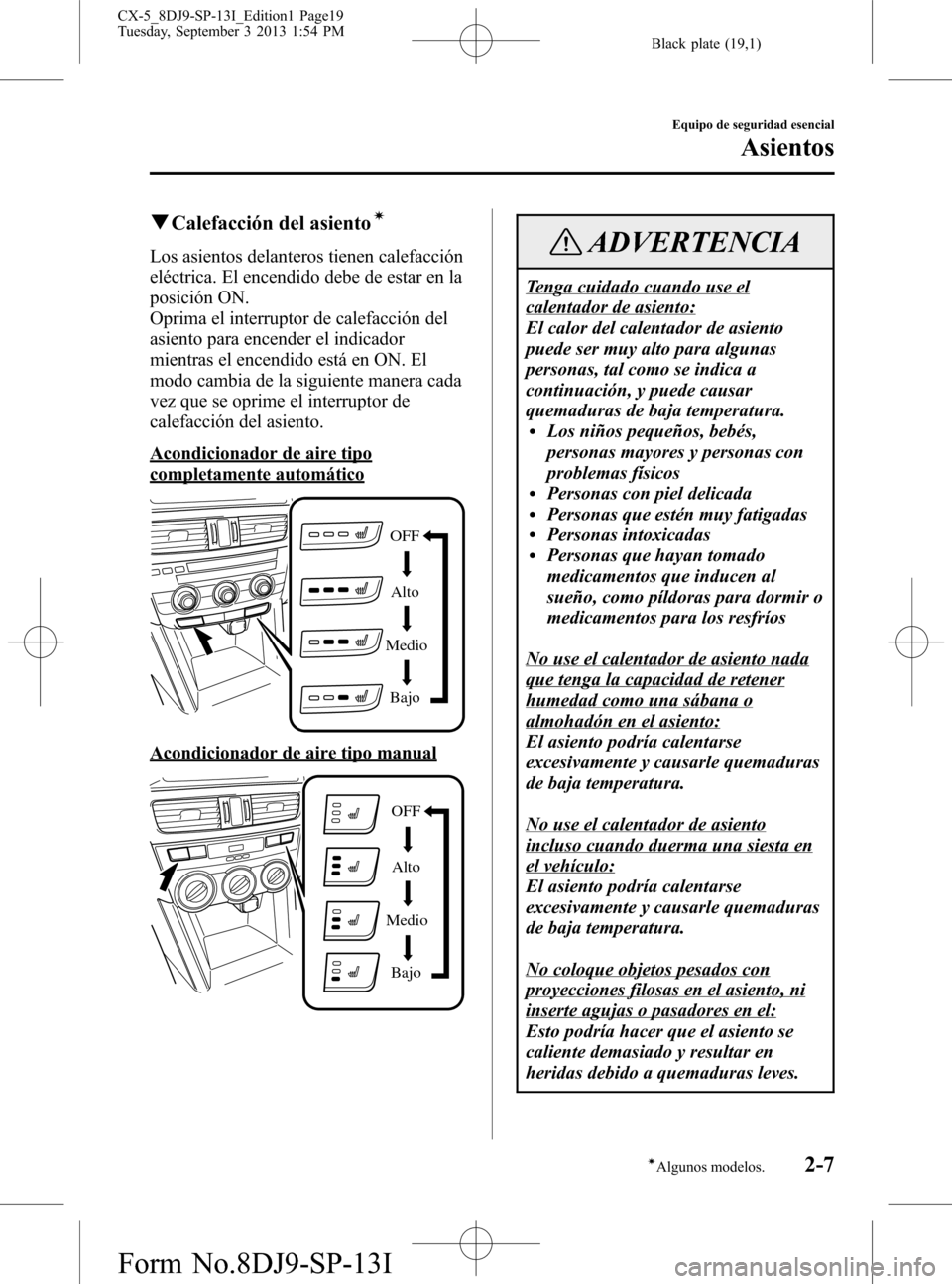 MAZDA MODEL CX-5 2014 Manual del propietario (in Spanish) Black plate (19,1)
qCalefacción del asientoí
Los asientos delanteros tienen calefacción
eléctrica. El encendido debe de estar en la
posición ON.
Oprima el interruptor de calefacción del
asiento MAZDA MODEL CX-5 2014 Manual del propietario (in Spanish) Black plate (19,1)
qCalefacción del asientoí
Los asientos delanteros tienen calefacción
eléctrica. El encendido debe de estar en la
posición ON.
Oprima el interruptor de calefacción del
asiento