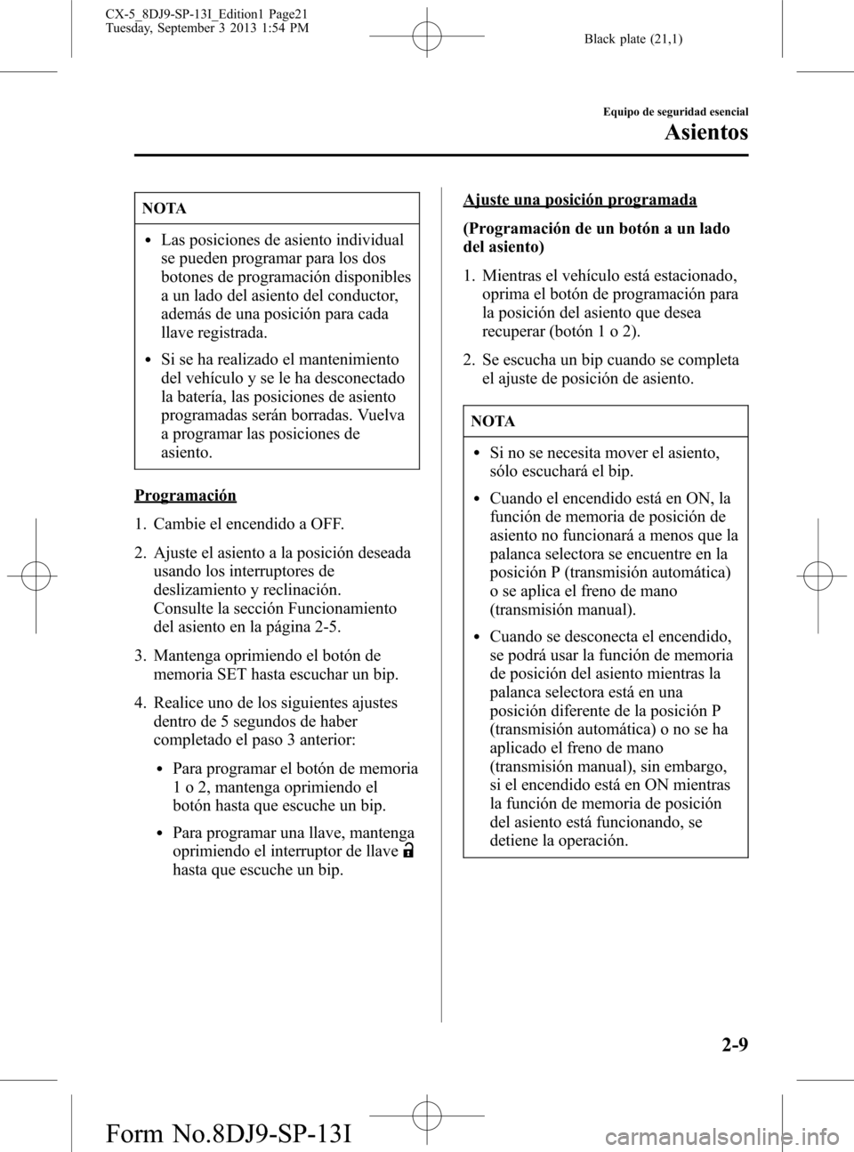 MAZDA MODEL CX-5 2014 Manual del propietario (in Spanish) Black plate (21,1)
NOTA
lLas posiciones de asiento individual
se pueden programar para los dos
botones de programación disponibles
a un lado del asiento del conductor,
además de una posición para c MAZDA MODEL CX-5 2014 Manual del propietario (in Spanish) Black plate (21,1)
NOTA
lLas posiciones de asiento individual
se pueden programar para los dos
botones de programación disponibles
a un lado del asiento del conductor,
además de una posición para c