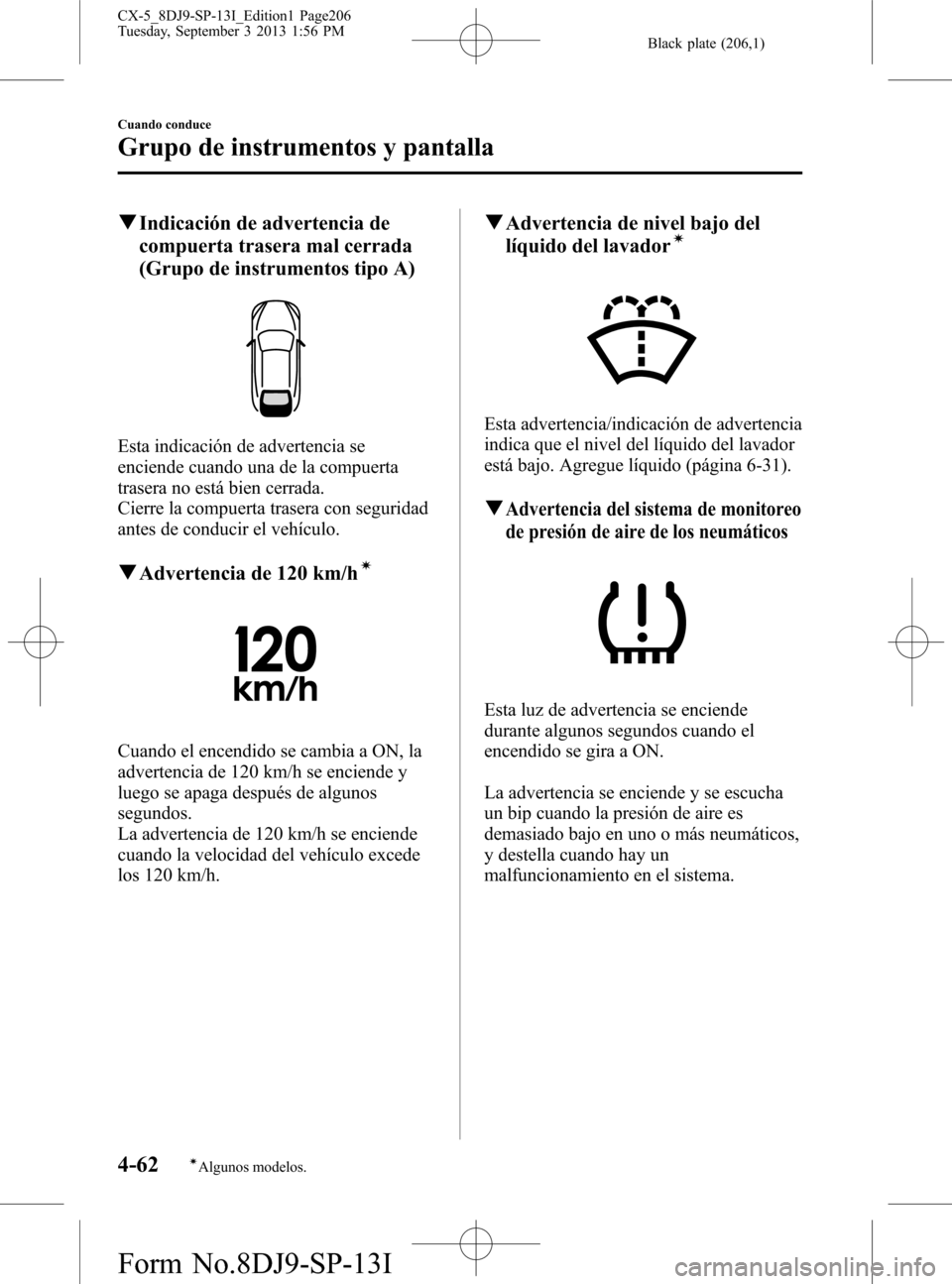 MAZDA MODEL CX-5 2014  Manual del propietario (in Spanish) Black plate (206,1)
qIndicación de advertencia de
compuerta trasera mal cerrada
(Grupo de instrumentos tipo A)
Esta indicación de advertencia se
enciende cuando una de la compuerta
trasera no está 