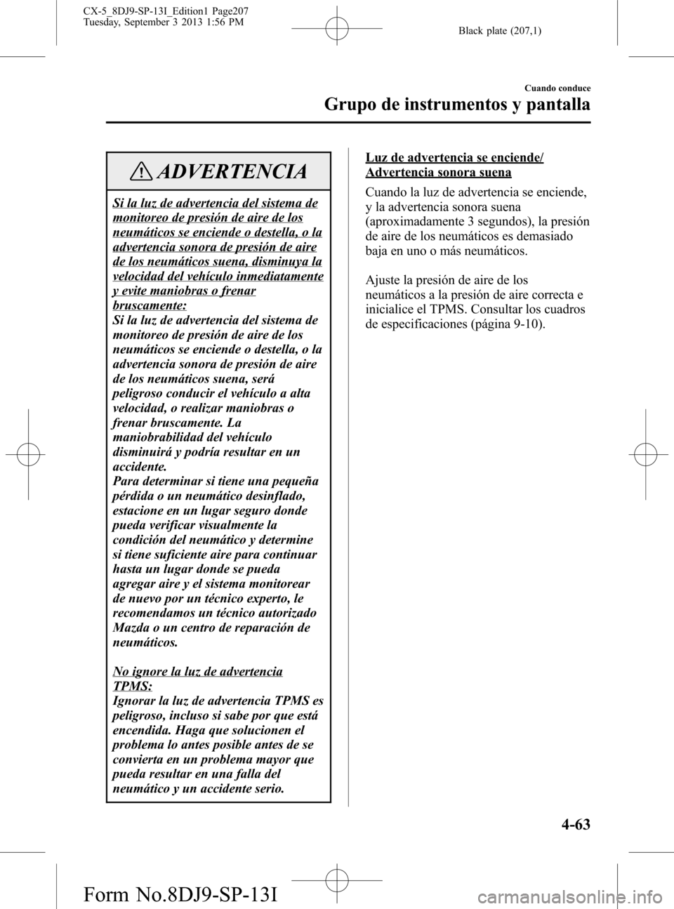 MAZDA MODEL CX-5 2014  Manual del propietario (in Spanish) Black plate (207,1)
ADVERTENCIA
Si la luz de advertencia del sistema de
monitoreo de presión de aire de los
neumáticos se enciende o destella, o la
advertencia sonora de presión de aire
de los neum