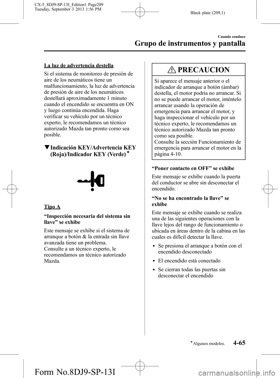 MAZDA MODEL CX-5 2014 Manual del propietario (in Spanish) Black plate (209,1)
La luz de advertencia destella
Si el sistema de monitoreo de presión de
aire de los neumáticos tiene un
malfuncionamiento, la luz de advertencia
de presión de aire de los neumá MAZDA MODEL CX-5 2014 Manual del propietario (in Spanish) Black plate (209,1)
La luz de advertencia destella
Si el sistema de monitoreo de presión de
aire de los neumáticos tiene un
malfuncionamiento, la luz de advertencia
de presión de aire de los neumá