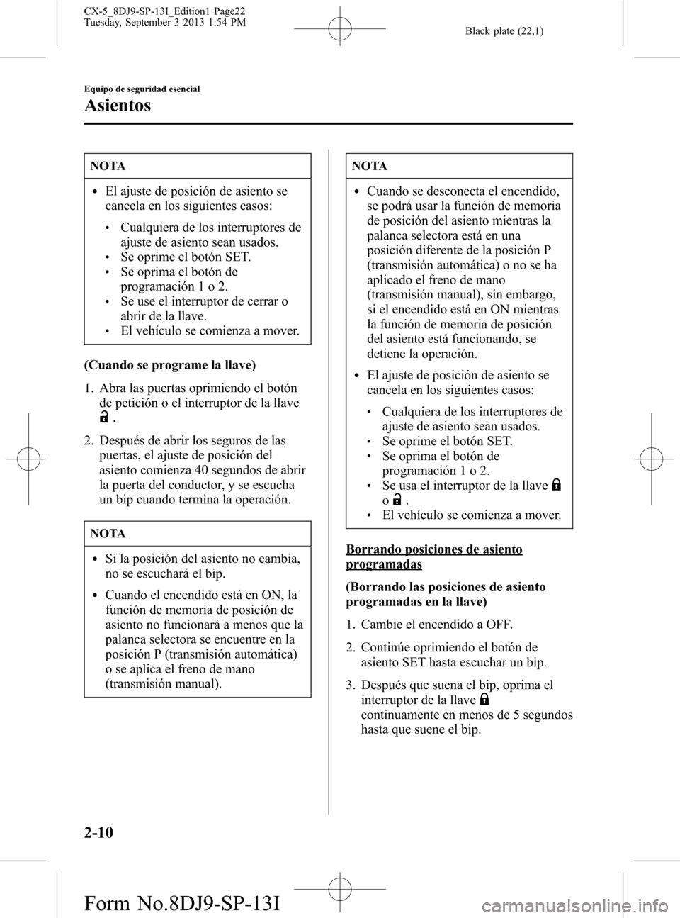 MAZDA MODEL CX-5 2014 Manual del propietario (in Spanish) Black plate (22,1)
NOTA
lEl ajuste de posición de asiento se
cancela en los siguientes casos:
lCualquiera de los interruptores de
ajuste de asiento sean usados.
lSe oprime el botón SET.lSe oprima el MAZDA MODEL CX-5 2014 Manual del propietario (in Spanish) Black plate (22,1)
NOTA
lEl ajuste de posición de asiento se
cancela en los siguientes casos:
lCualquiera de los interruptores de
ajuste de asiento sean usados.
lSe oprime el botón SET.lSe oprima el