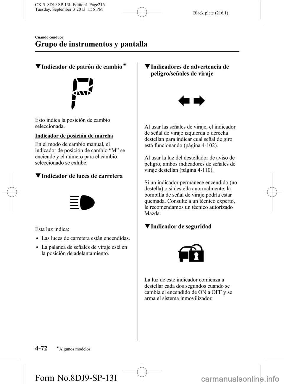 MAZDA MODEL CX-5 2014  Manual del propietario (in Spanish) Black plate (216,1)
qIndicador de patrón de cambioí
Esto indica la posición de cambio
seleccionada.
Indicador de posición de marcha
En el modo de cambio manual, el
indicador de posición de cambio