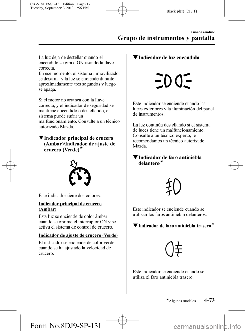MAZDA MODEL CX-5 2014  Manual del propietario (in Spanish) Black plate (217,1)
La luz deja de destellar cuando el
encendido se gira a ON usando la llave
correcta.
En ese momento, el sistema inmovilizador
se desarma y la luz se enciende durante
aproximadamente