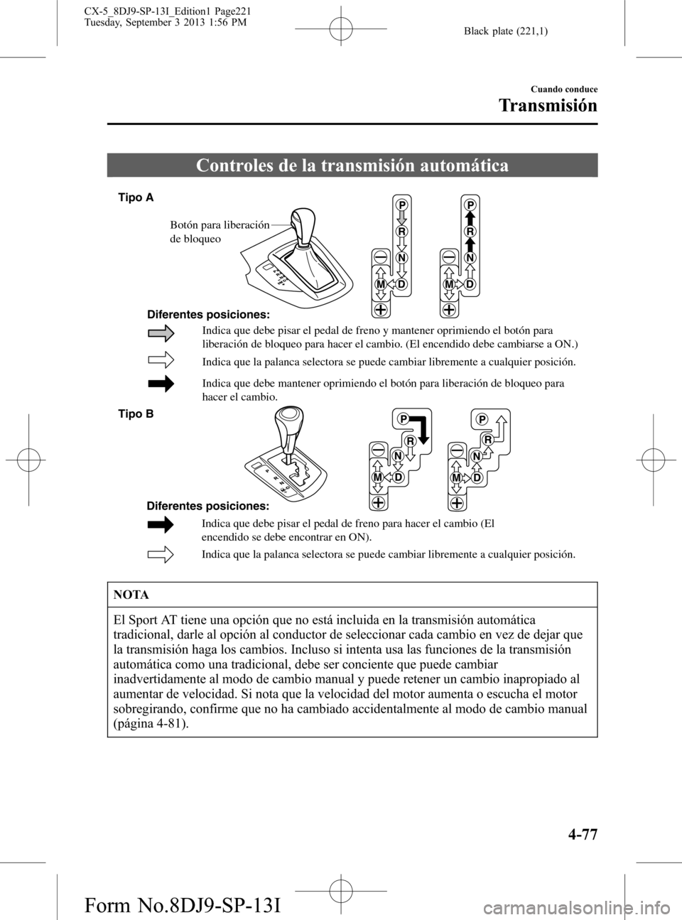MAZDA MODEL CX-5 2014  Manual del propietario (in Spanish) Black plate (221,1)
Controles de la transmisión automática
Indica que la palanca selectora se puede cambiar libremente a cualquier posición.
Indica que debe mantener oprimiendo el botón para liber