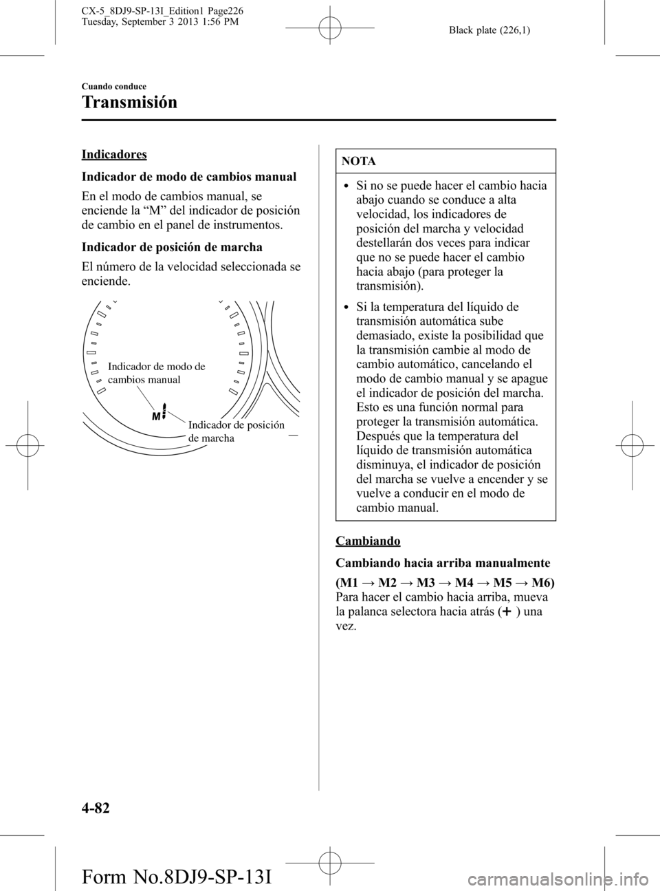 MAZDA MODEL CX-5 2014  Manual del propietario (in Spanish) Black plate (226,1)
Indicadores
Indicador de modo de cambios manual
En el modo de cambios manual, se
enciende la“M”del indicador de posición
de cambio en el panel de instrumentos.
Indicador de po
