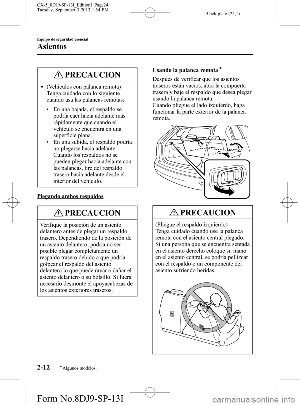 MAZDA MODEL CX-5 2014 Manual del propietario (in Spanish) Black plate (24,1)
PRECAUCION
l(Vehículos con palanca remota)
Tenga cuidado con lo siguiente
cuando usa las palancas remotas:
lEn una bajada, el respaldo se
podría caer hacia adelante más
rápidame MAZDA MODEL CX-5 2014 Manual del propietario (in Spanish) Black plate (24,1)
PRECAUCION
l(Vehículos con palanca remota)
Tenga cuidado con lo siguiente
cuando usa las palancas remotas:
lEn una bajada, el respaldo se
podría caer hacia adelante más
rápidame