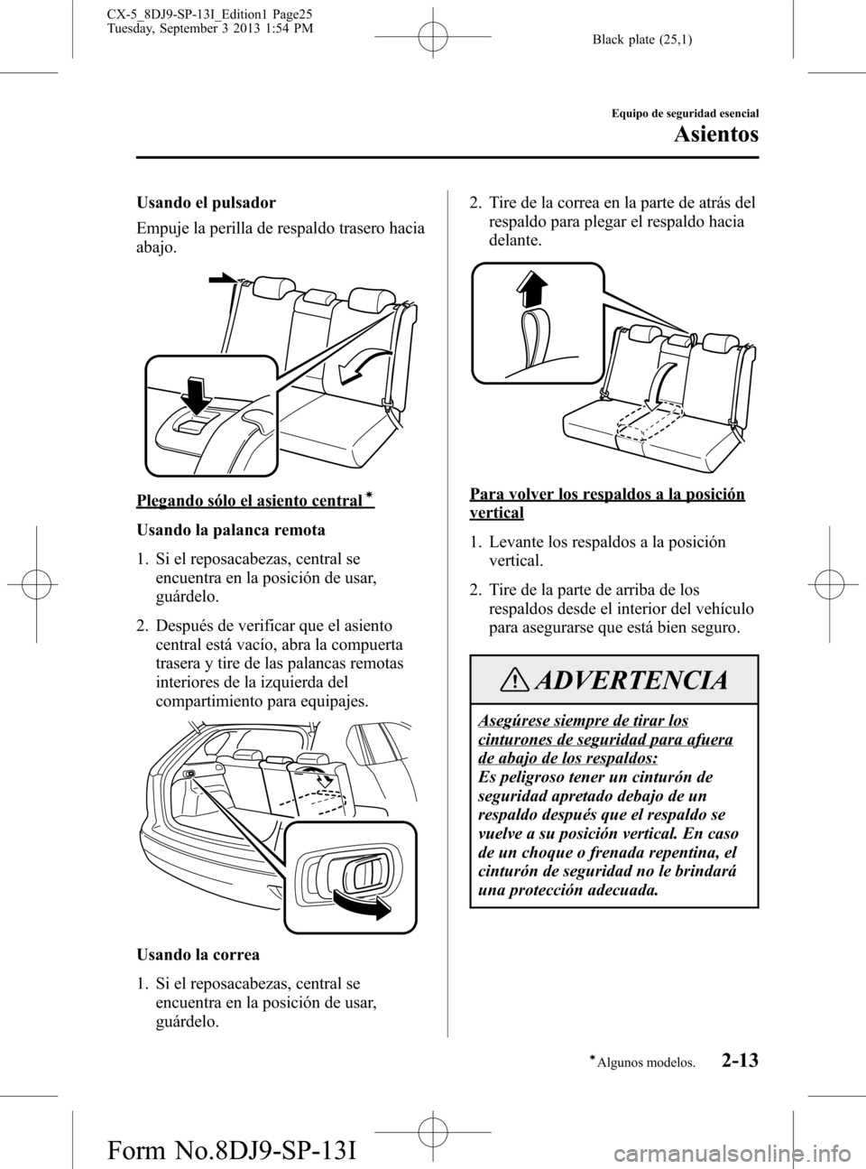 MAZDA MODEL CX-5 2014 Manual del propietario (in Spanish) Black plate (25,1)
Usando el pulsador
Empuje la perilla de respaldo trasero hacia
abajo.
Plegando sólo el asiento centralí
Usando la palanca remota
1. Si el reposacabezas, central se
encuentra en la MAZDA MODEL CX-5 2014 Manual del propietario (in Spanish) Black plate (25,1)
Usando el pulsador
Empuje la perilla de respaldo trasero hacia
abajo.
Plegando sólo el asiento centralí
Usando la palanca remota
1. Si el reposacabezas, central se
encuentra en la