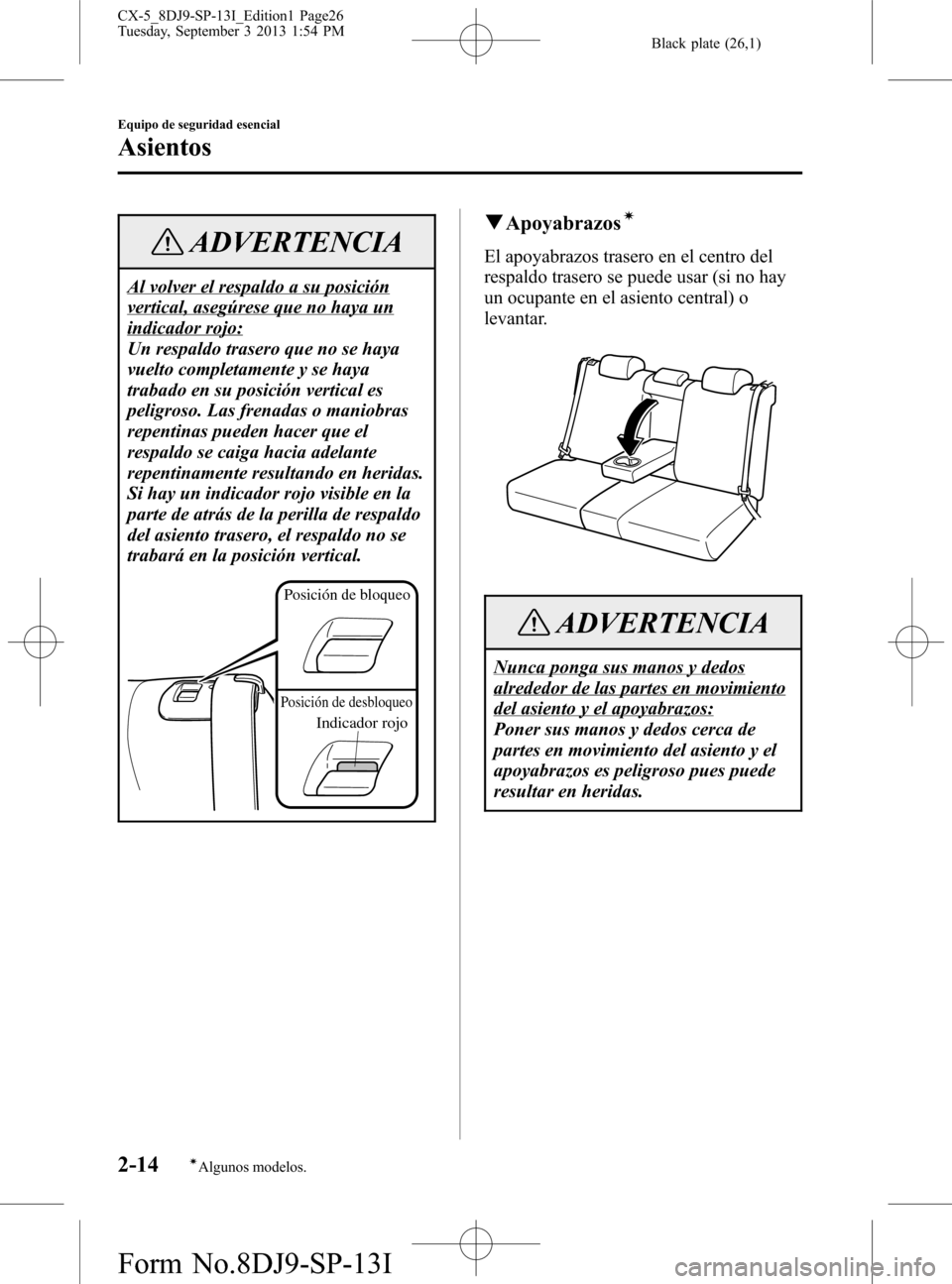 MAZDA MODEL CX-5 2014 Manual del propietario (in Spanish) Black plate (26,1)
ADVERTENCIA
Al volver el respaldo a su posición
vertical, asegúrese que no haya un
indicador rojo:
Un respaldo trasero que no se haya
vuelto completamente y se haya
trabado en su MAZDA MODEL CX-5 2014 Manual del propietario (in Spanish) Black plate (26,1)
ADVERTENCIA
Al volver el respaldo a su posición
vertical, asegúrese que no haya un
indicador rojo:
Un respaldo trasero que no se haya
vuelto completamente y se haya
trabado en su