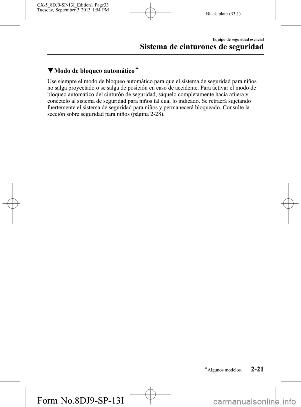 MAZDA MODEL CX-5 2014 Manual del propietario (in Spanish) Black plate (33,1)
qModo de bloqueo automáticoí
Use siempre el modo de bloqueo automático para que el sistema de seguridad para niños
no salga proyectado o se salga de posición en caso de acciden MAZDA MODEL CX-5 2014 Manual del propietario (in Spanish) Black plate (33,1)
qModo de bloqueo automáticoí
Use siempre el modo de bloqueo automático para que el sistema de seguridad para niños
no salga proyectado o se salga de posición en caso de acciden