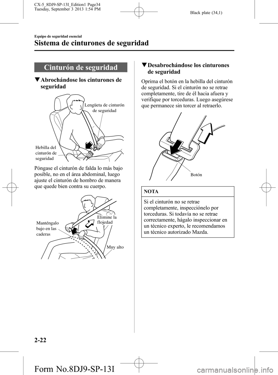 MAZDA MODEL CX-5 2014  Manual del propietario (in Spanish) Black plate (34,1)
Cinturón de seguridad
qAbrochándose los cinturones de
seguridad
Hebilla del 
cinturón de 
seguridadLengüeta de cinturón 
de seguridad
Póngase el cinturón de falda lo más baj