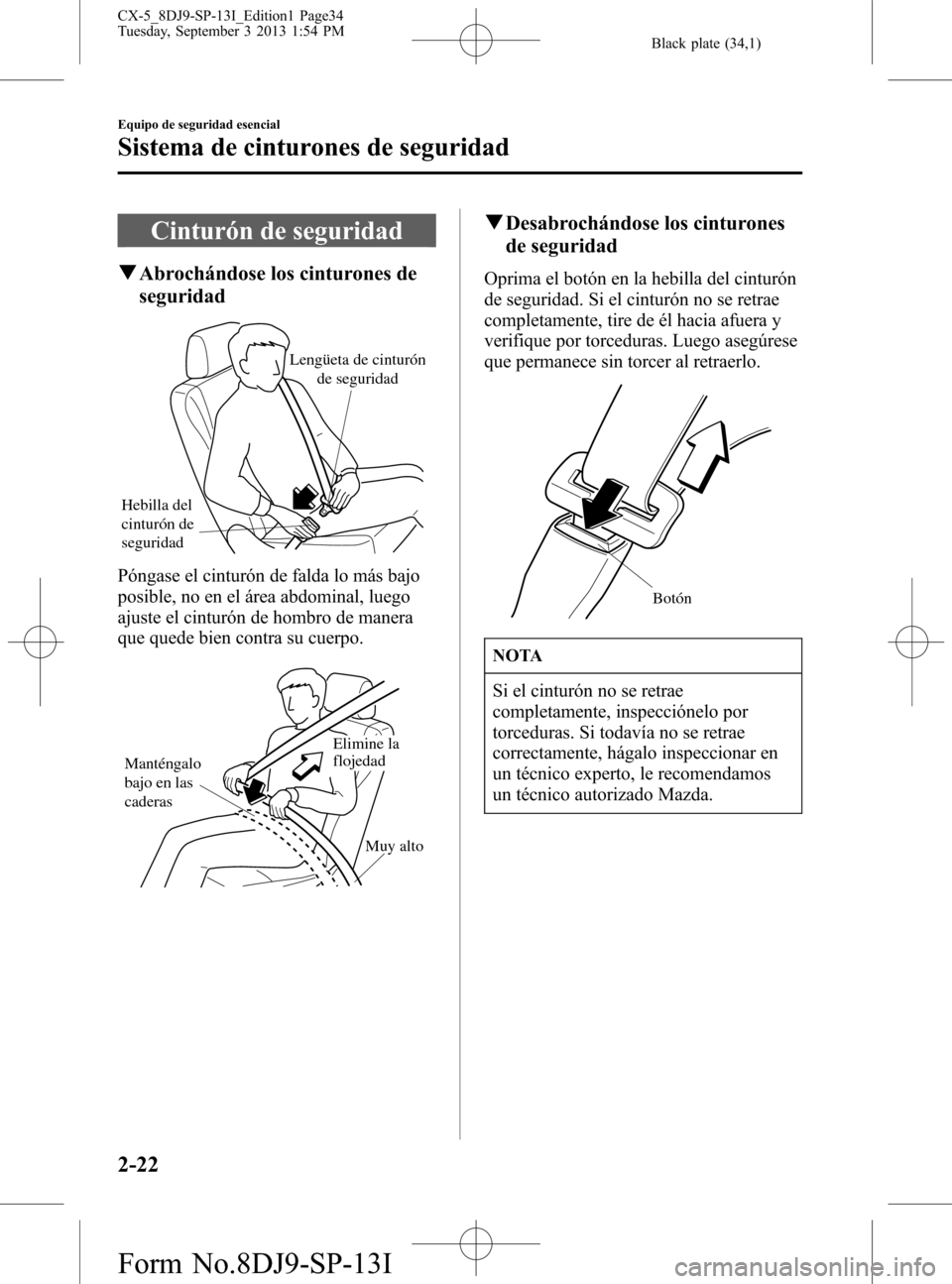 MAZDA MODEL CX-5 2014 Manual del propietario (in Spanish) Black plate (34,1)
Cinturón de seguridad
qAbrochándose los cinturones de
seguridad
Hebilla del
cinturón de
seguridadLengüeta de cinturón
de seguridad
Póngase el cinturón de falda lo más baj MAZDA MODEL CX-5 2014 Manual del propietario (in Spanish) Black plate (34,1)
Cinturón de seguridad
qAbrochándose los cinturones de
seguridad
Hebilla del
cinturón de
seguridadLengüeta de cinturón
de seguridad
Póngase el cinturón de falda lo más baj