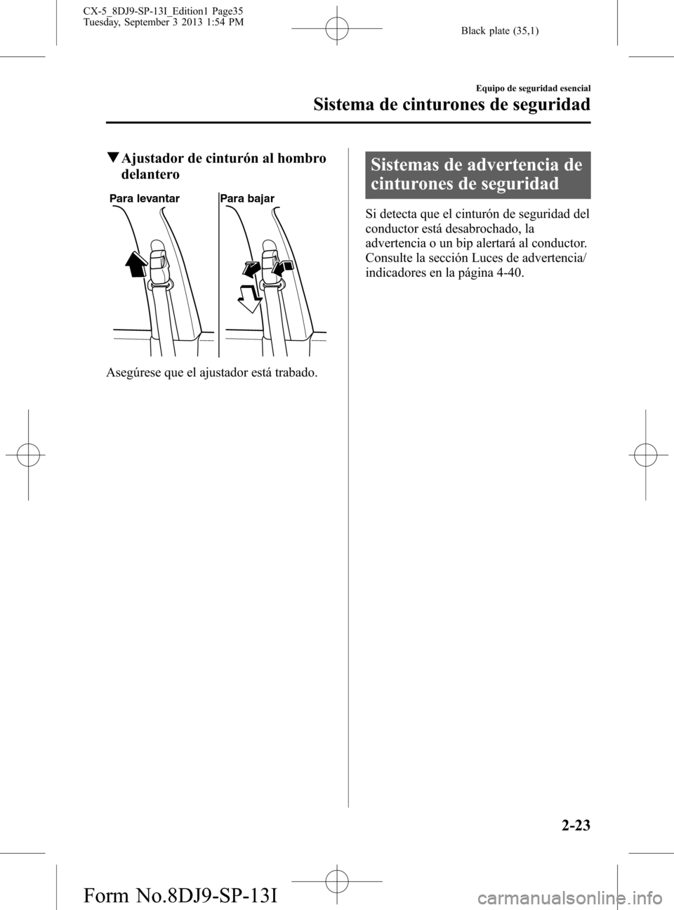 MAZDA MODEL CX-5 2014 Manual del propietario (in Spanish) Black plate (35,1)
qAjustador de cinturón al hombro
delantero
Para levantar Para bajar
Asegúrese que el ajustador está trabado.
Sistemas de advertencia de
cinturones de seguridad
Si detecta que el MAZDA MODEL CX-5 2014 Manual del propietario (in Spanish) Black plate (35,1)
qAjustador de cinturón al hombro
delantero
Para levantar Para bajar
Asegúrese que el ajustador está trabado.
Sistemas de advertencia de
cinturones de seguridad
Si detecta que el
