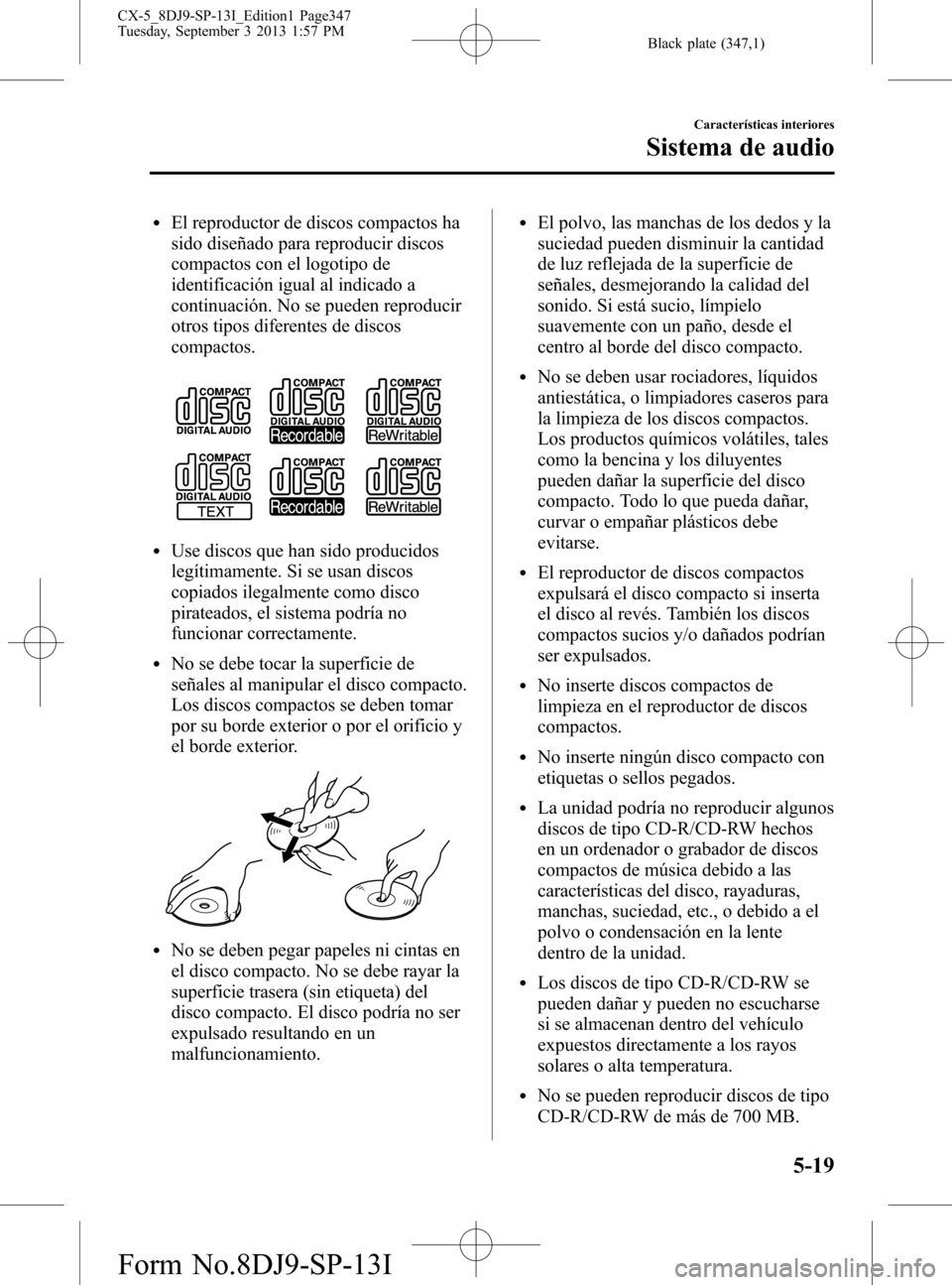 MAZDA MODEL CX-5 2014  Manual del propietario (in Spanish) Black plate (347,1)
lEl reproductor de discos compactos ha
sido diseñado para reproducir discos
compactos con el logotipo de
identificación igual al indicado a
continuación. No se pueden reproducir