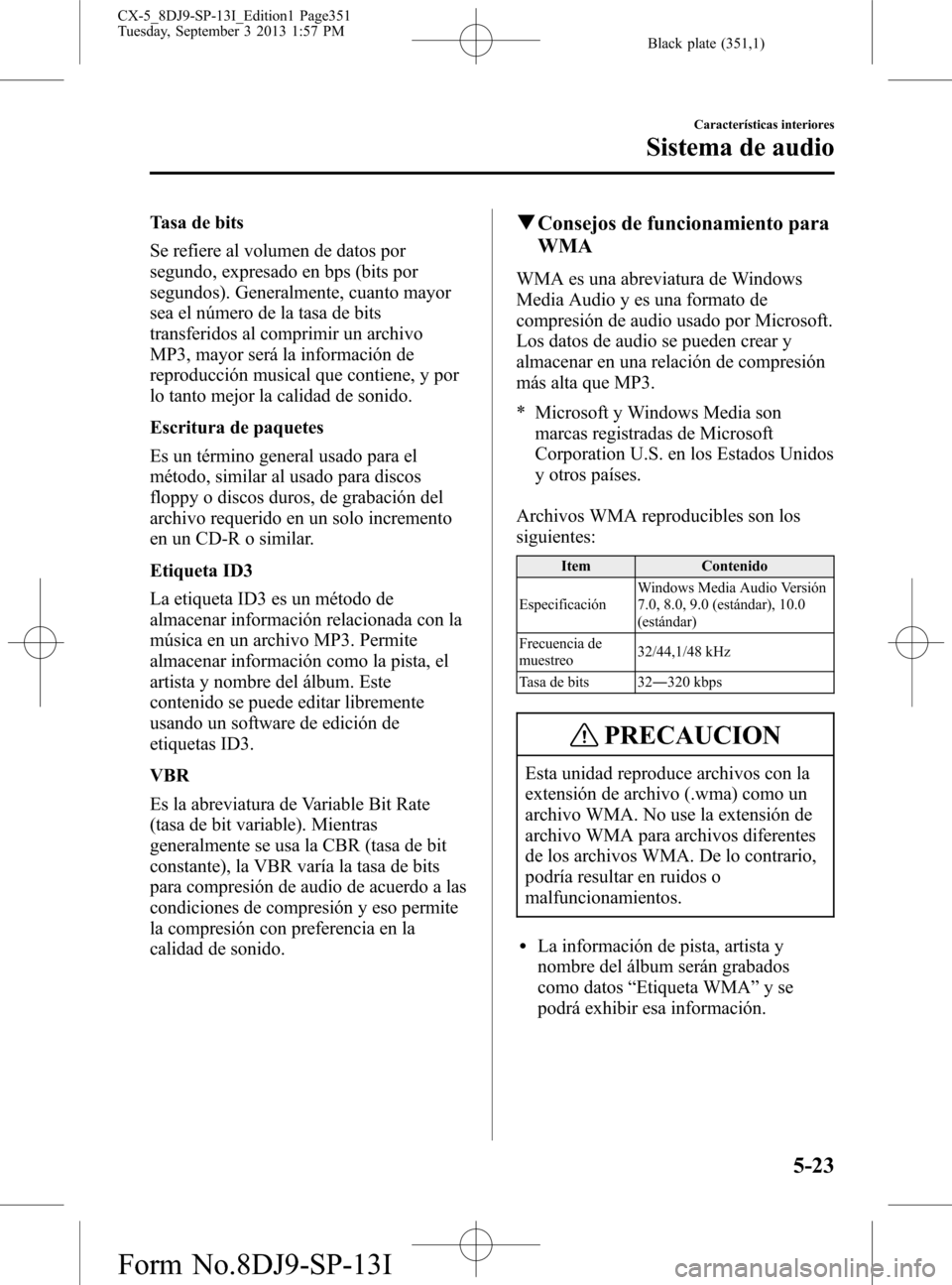 MAZDA MODEL CX-5 2014  Manual del propietario (in Spanish) Black plate (351,1)
Tasa de bits
Se refiere al volumen de datos por
segundo, expresado en bps (bits por
segundos). Generalmente, cuanto mayor
sea el número de la tasa de bits
transferidos al comprimi