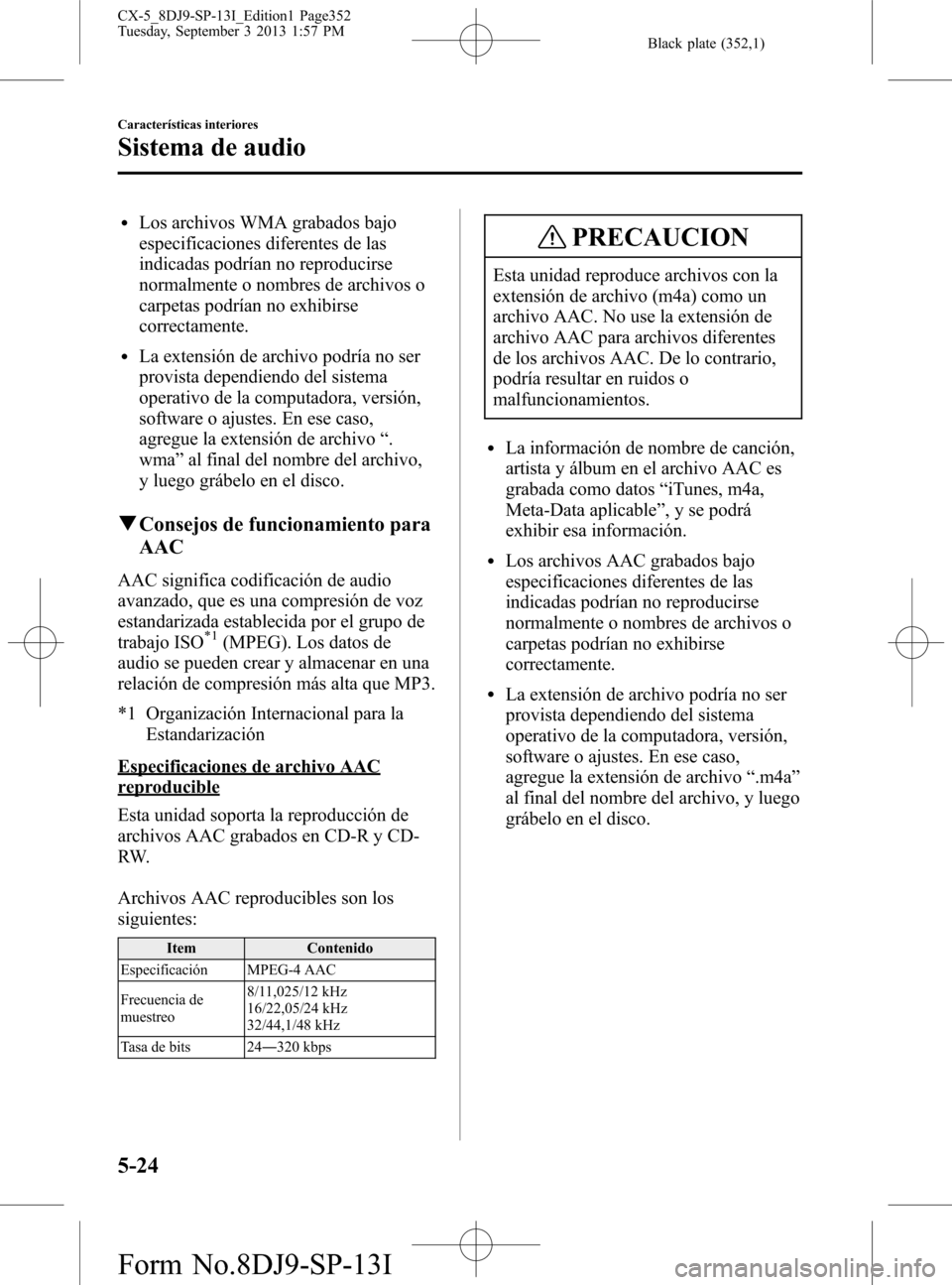MAZDA MODEL CX-5 2014  Manual del propietario (in Spanish) Black plate (352,1)
lLos archivos WMA grabados bajo
especificaciones diferentes de las
indicadas podrían no reproducirse
normalmente o nombres de archivos o
carpetas podrían no exhibirse
correctamen