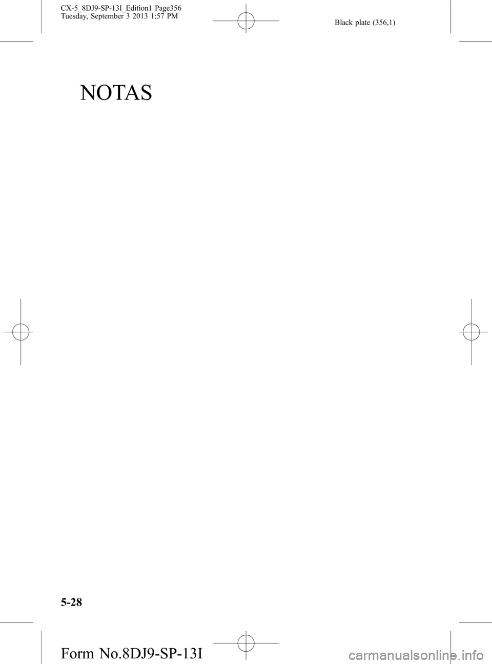 MAZDA MODEL CX-5 2014  Manual del propietario (in Spanish) Black plate (356,1)
NOTAS
5-28
CX-5_8DJ9-SP-13I_Edition1 Page356
Tuesday, September 3 2013 1:57 PM
Form No.8DJ9-SP-13I 