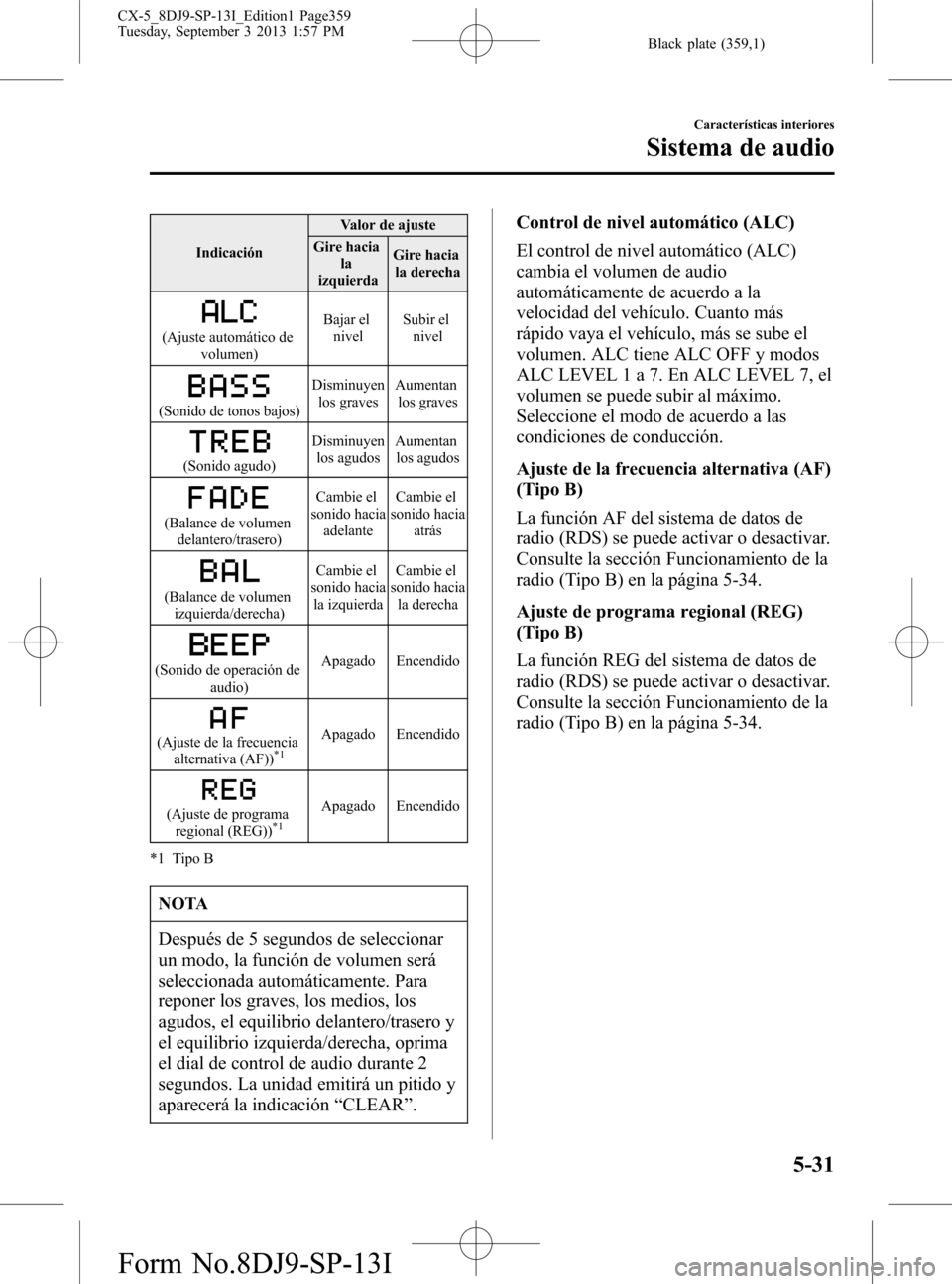 MAZDA MODEL CX-5 2014  Manual del propietario (in Spanish) Black plate (359,1)
IndicaciónValor de ajuste
Gire hacia
la
izquierdaGire hacia
la derecha
(Ajuste automático de
volumen)Bajar el
nivelSubir el
nivel
(Sonido de tonos bajos)Disminuyen
los gravesAume