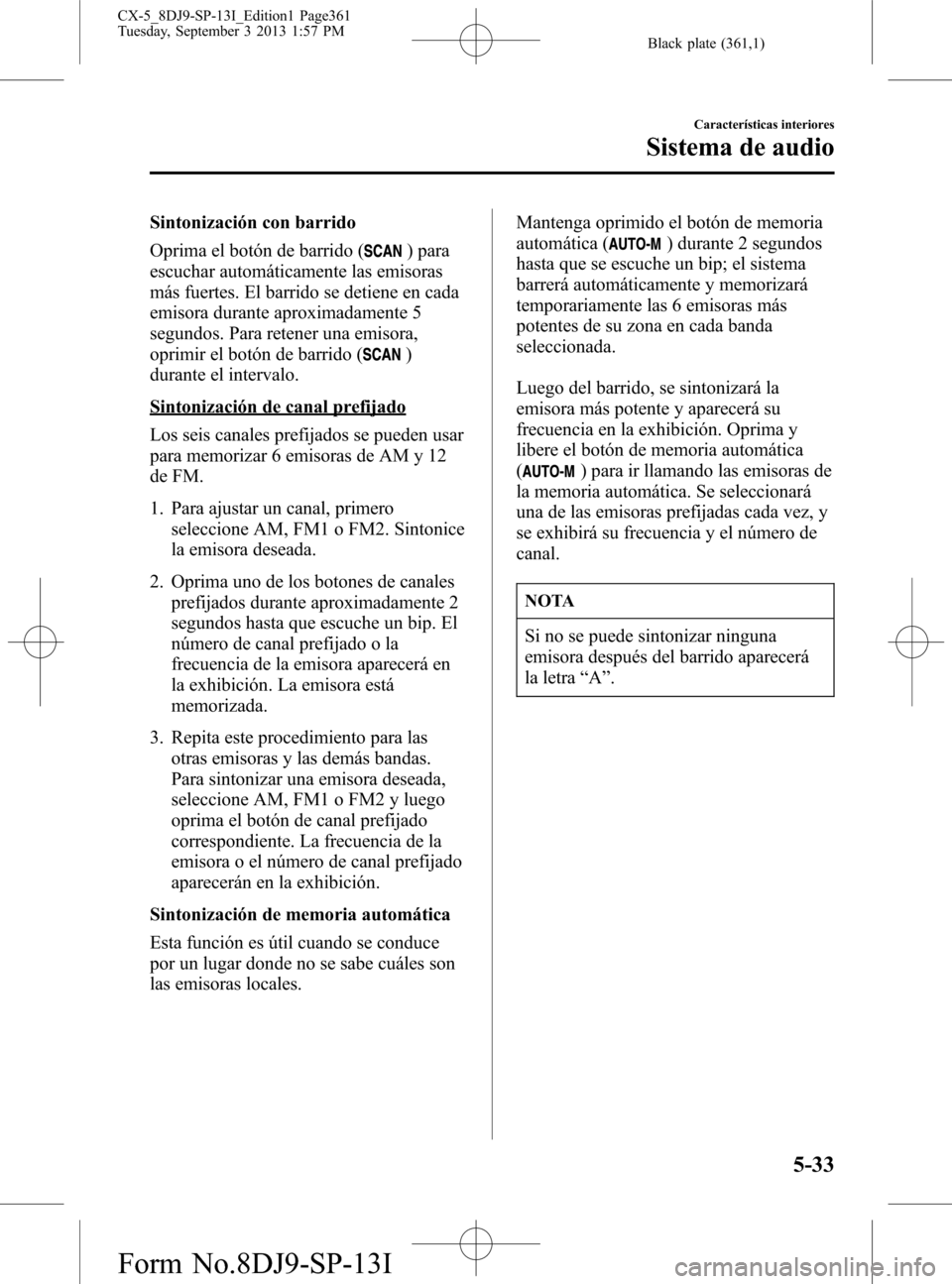 MAZDA MODEL CX-5 2014  Manual del propietario (in Spanish) Black plate (361,1)
Sintonización con barrido
Oprima el botón de barrido (
) para
escuchar automáticamente las emisoras
más fuertes. El barrido se detiene en cada
emisora durante aproximadamente 5